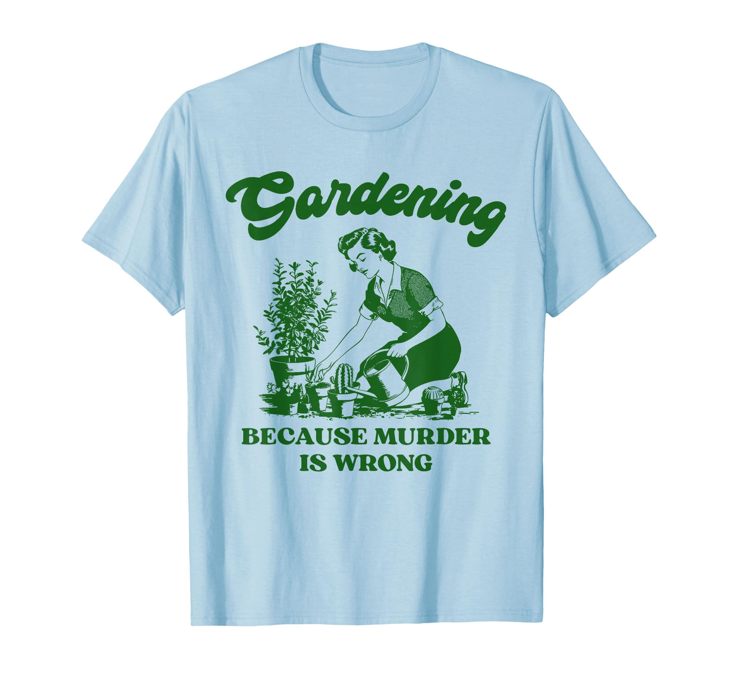 Gardening Because Murder is Wrong Funny Plant Lover Joke T-Shirt