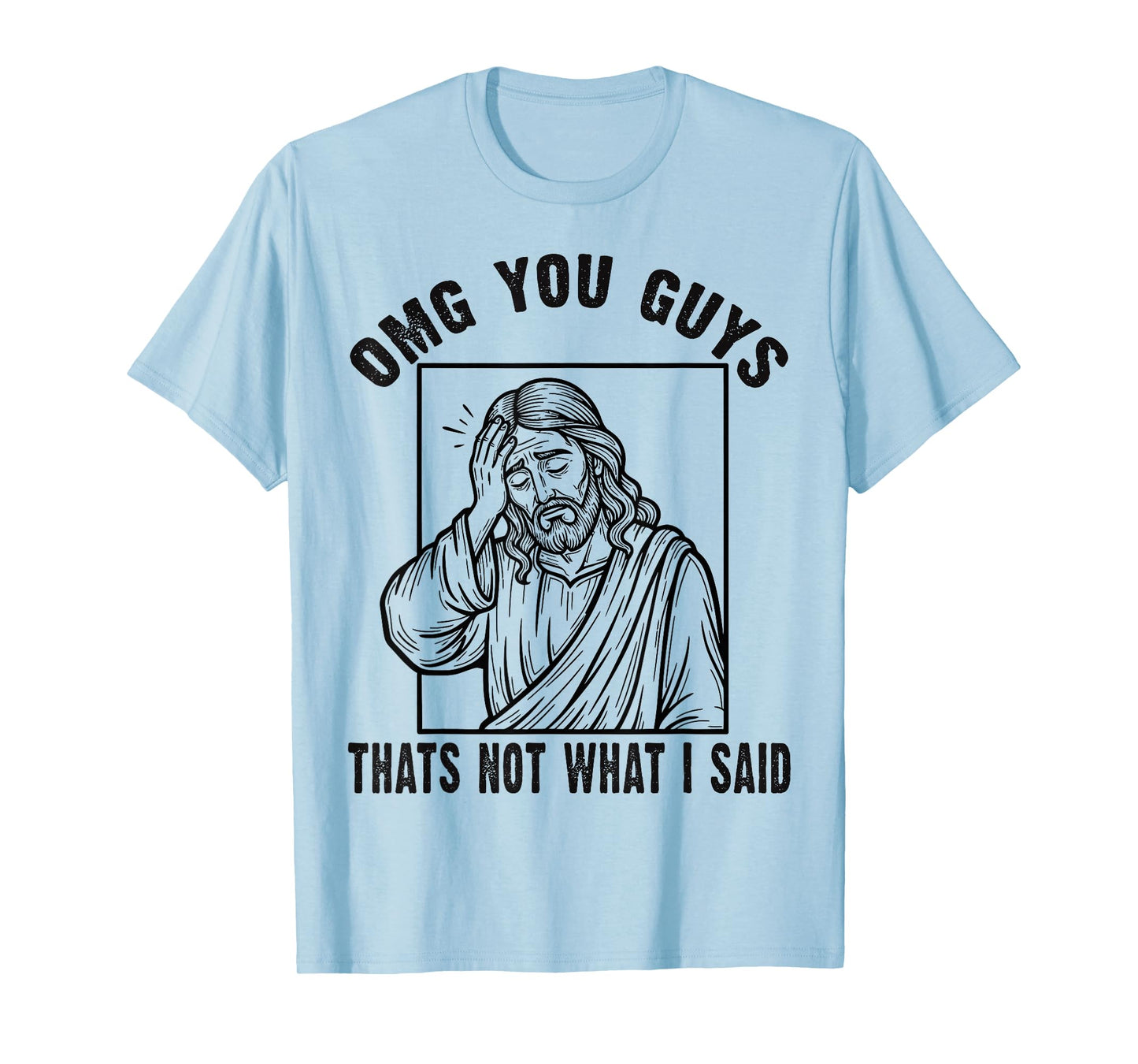 OMG You Guys Thats Not What I Said Funny Faith Meme T-Shirt