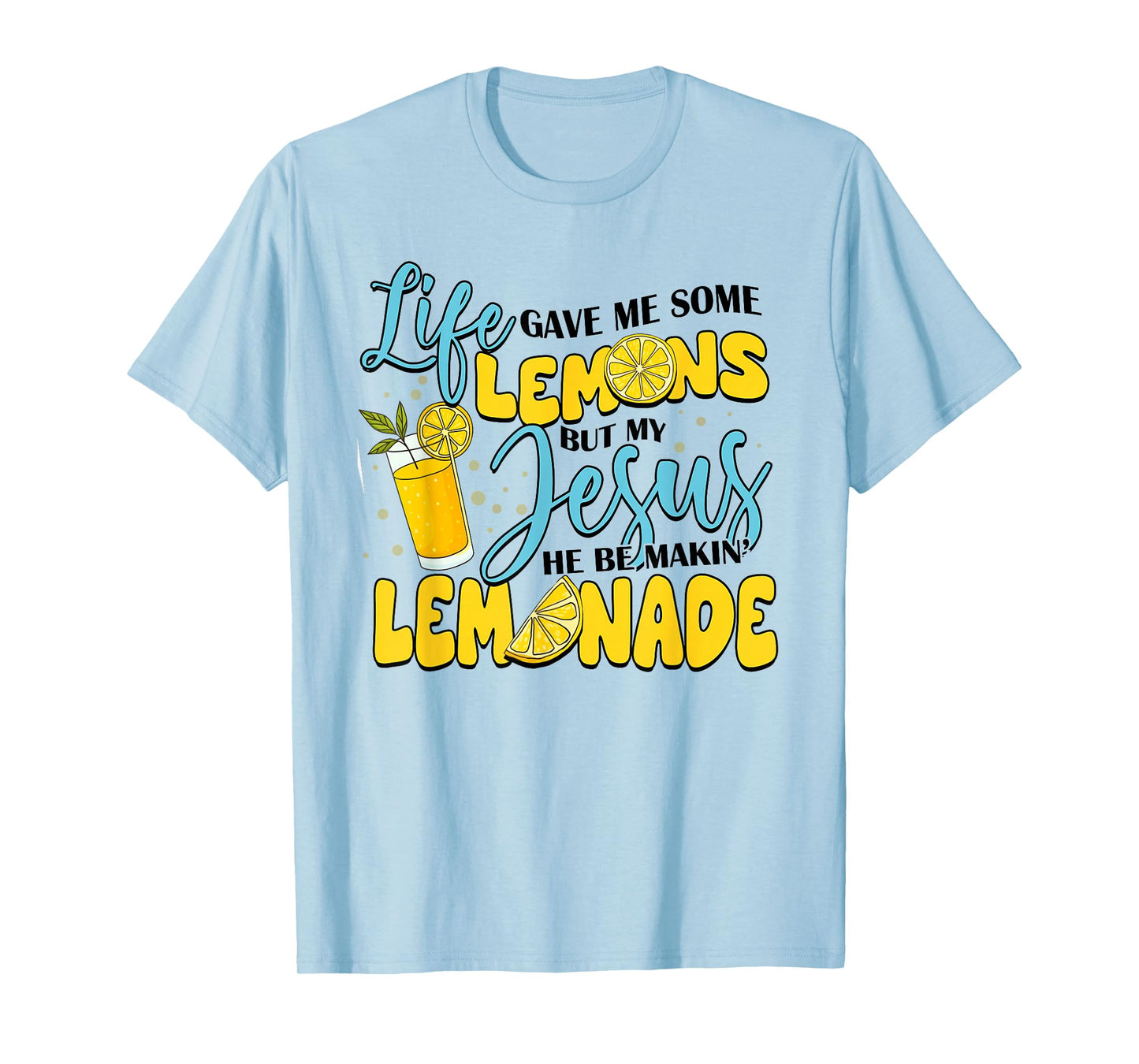 Life Gave Me Some Lemons But My Jesus He Be Makin' Lemonade T-Shirt