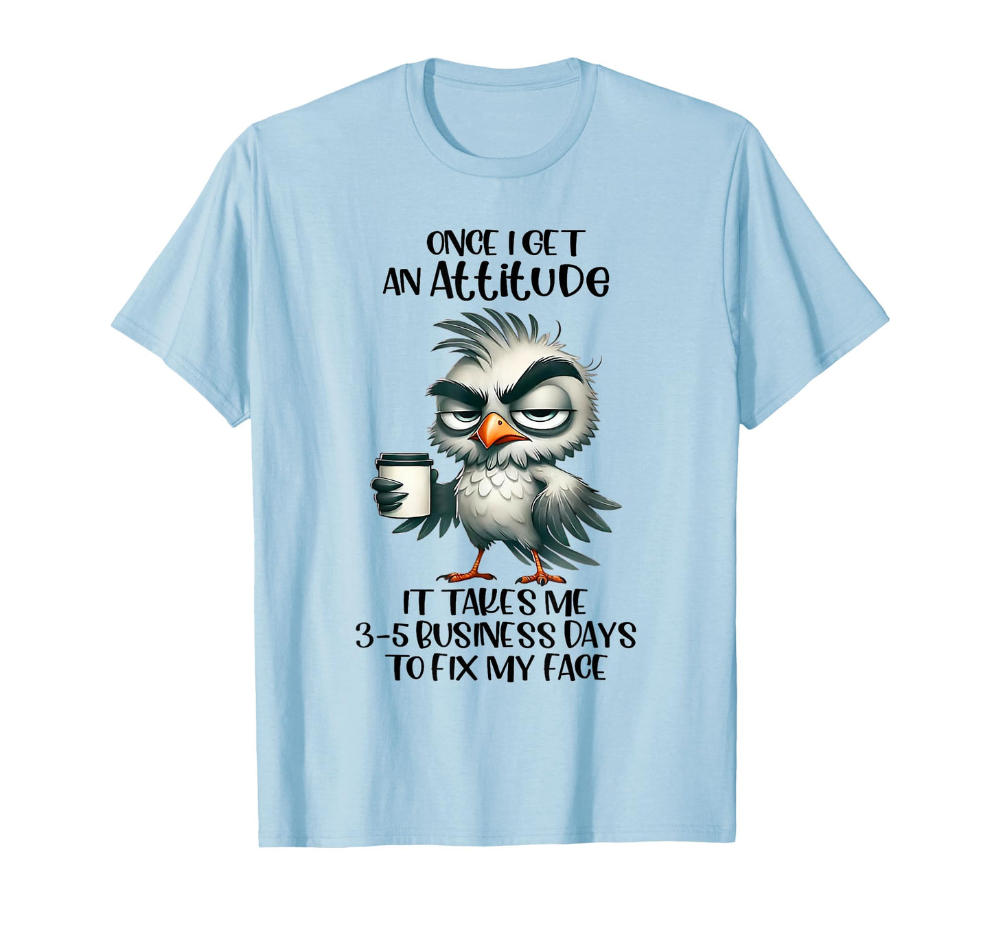 Once I Get An Attitude It Takes Me 3 5 Business Days Funny T-Shirt