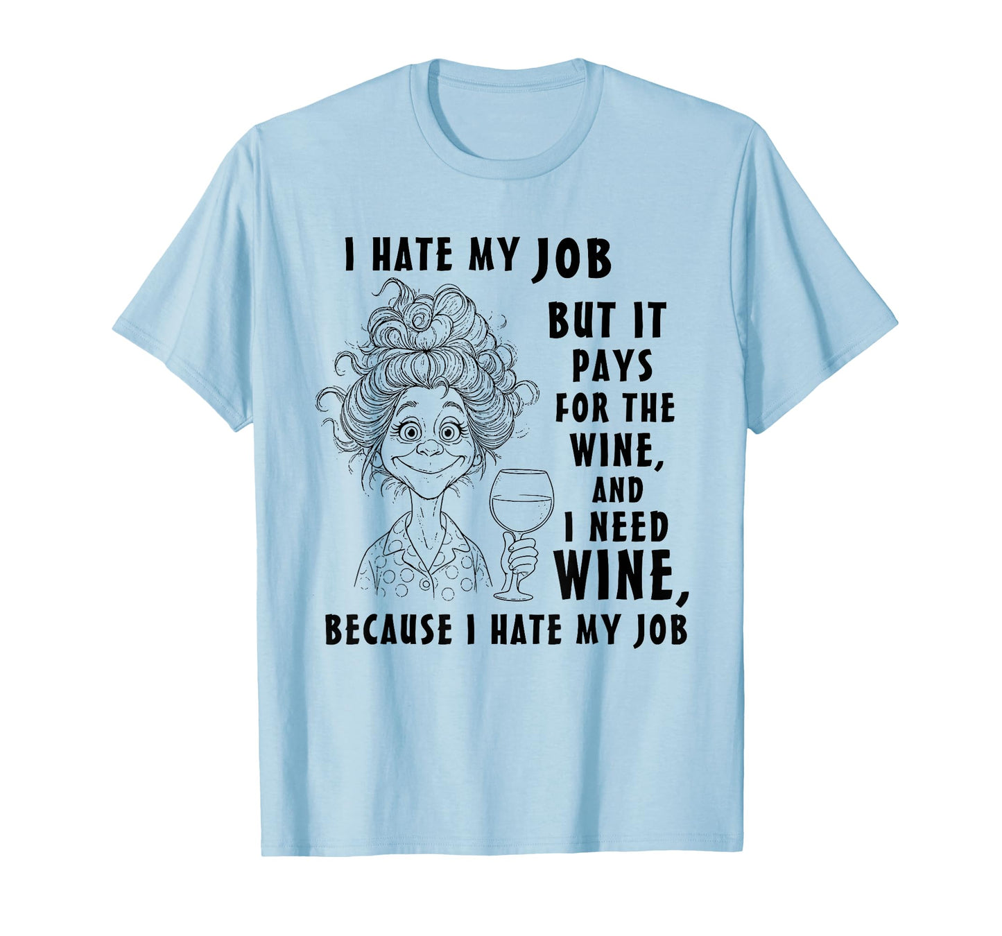I Hate My Job But It Pays for The Wine and I Need Wine T-Shirt