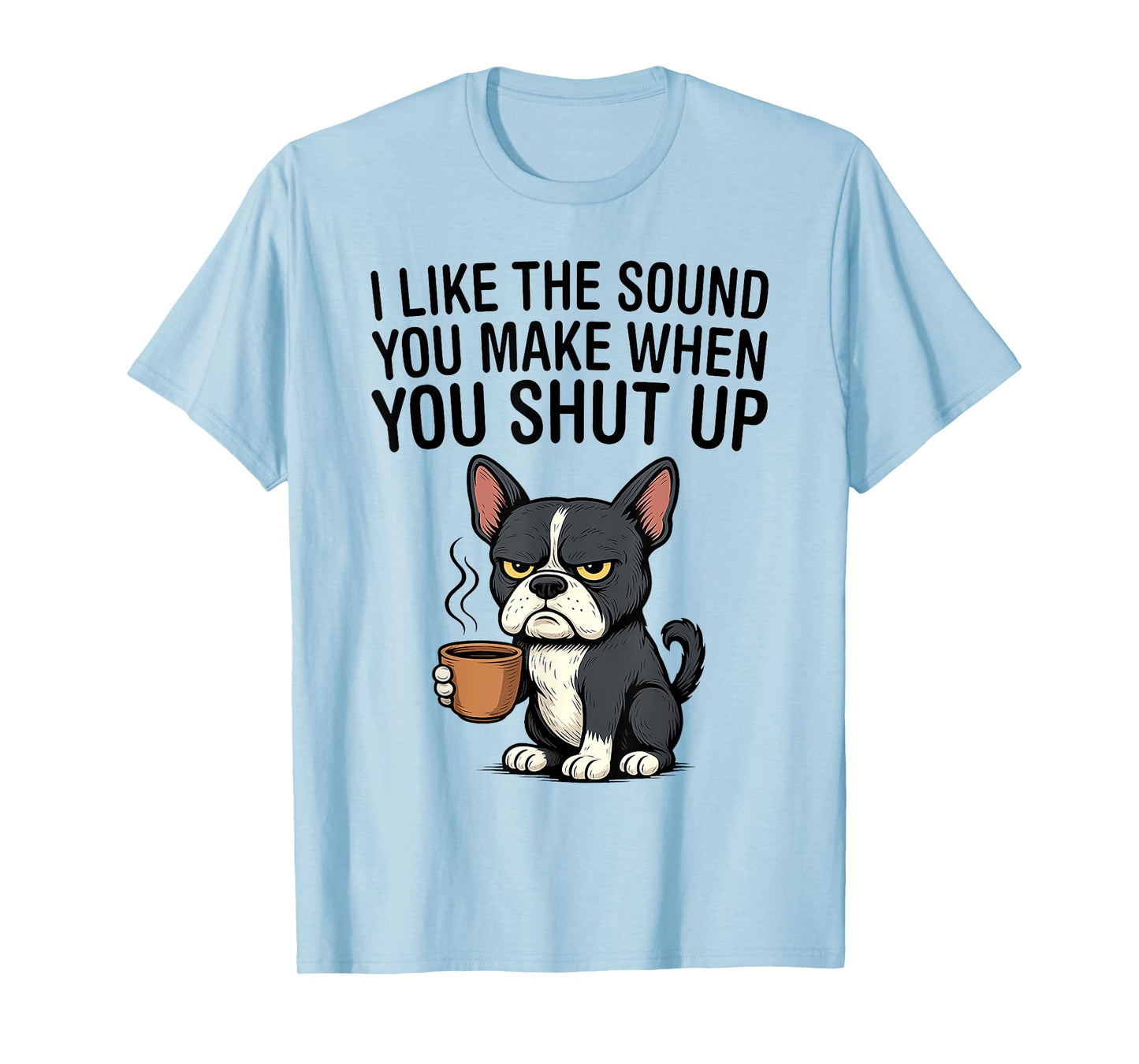 Dog I Like The Sound You Make When You Shut Up T-Shirt