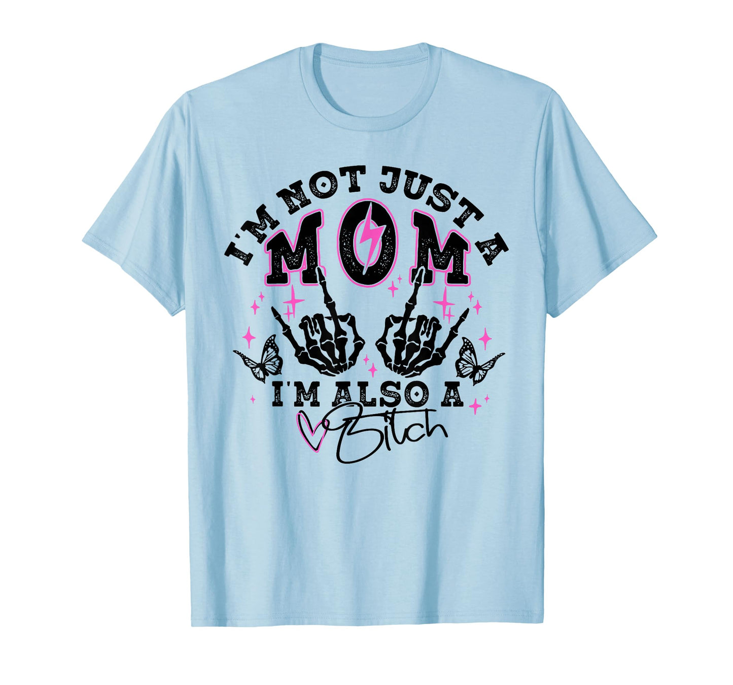 I'm Not Just A Mom I'm Also A Bitch T-Shirt