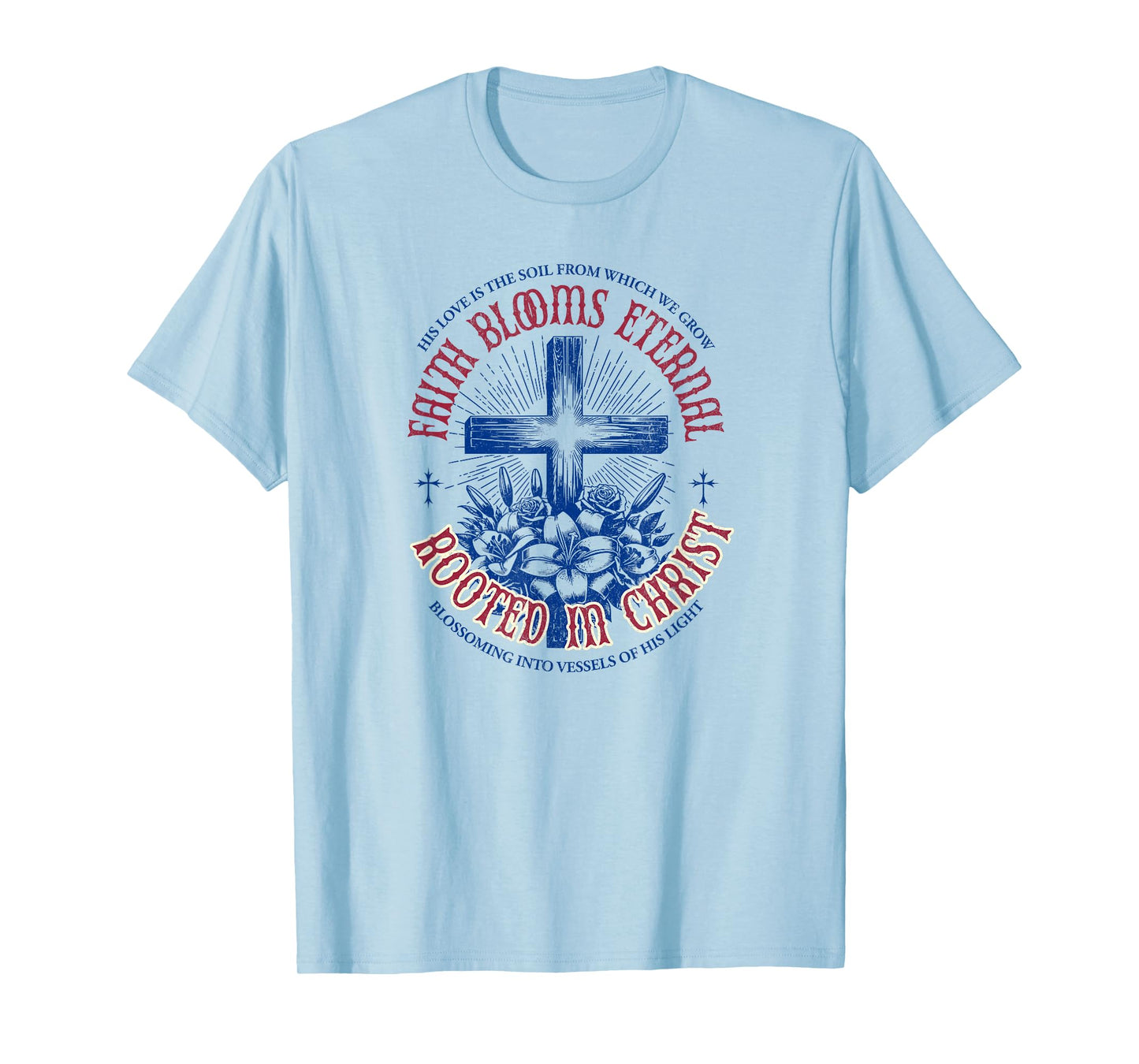 Faith Blooms Eternal - Rooted in Christ | Christian T-Shirt