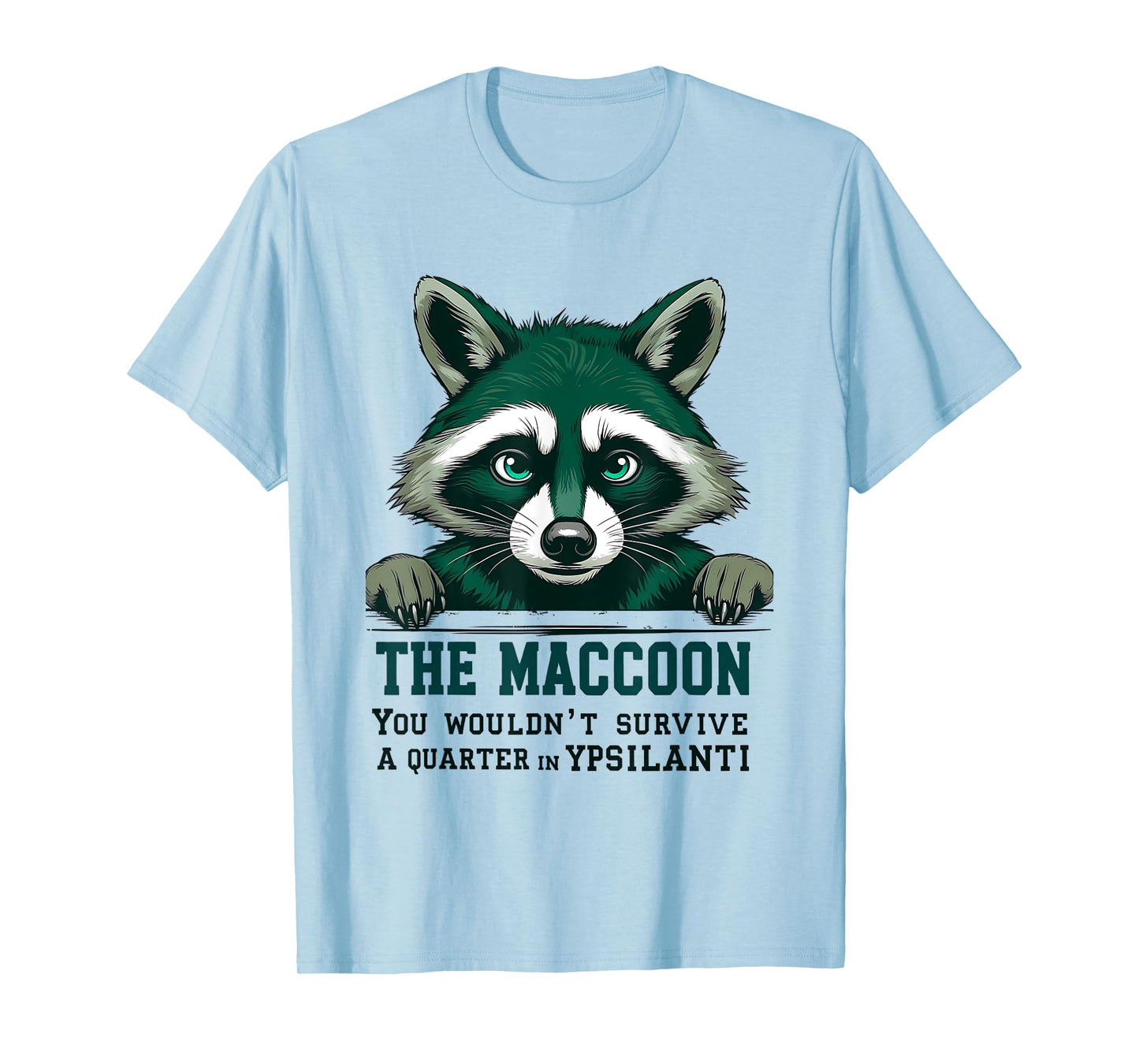 The Maccoon You Wouldn’t Survive a Quarter in Ypsilanti T-Shirt