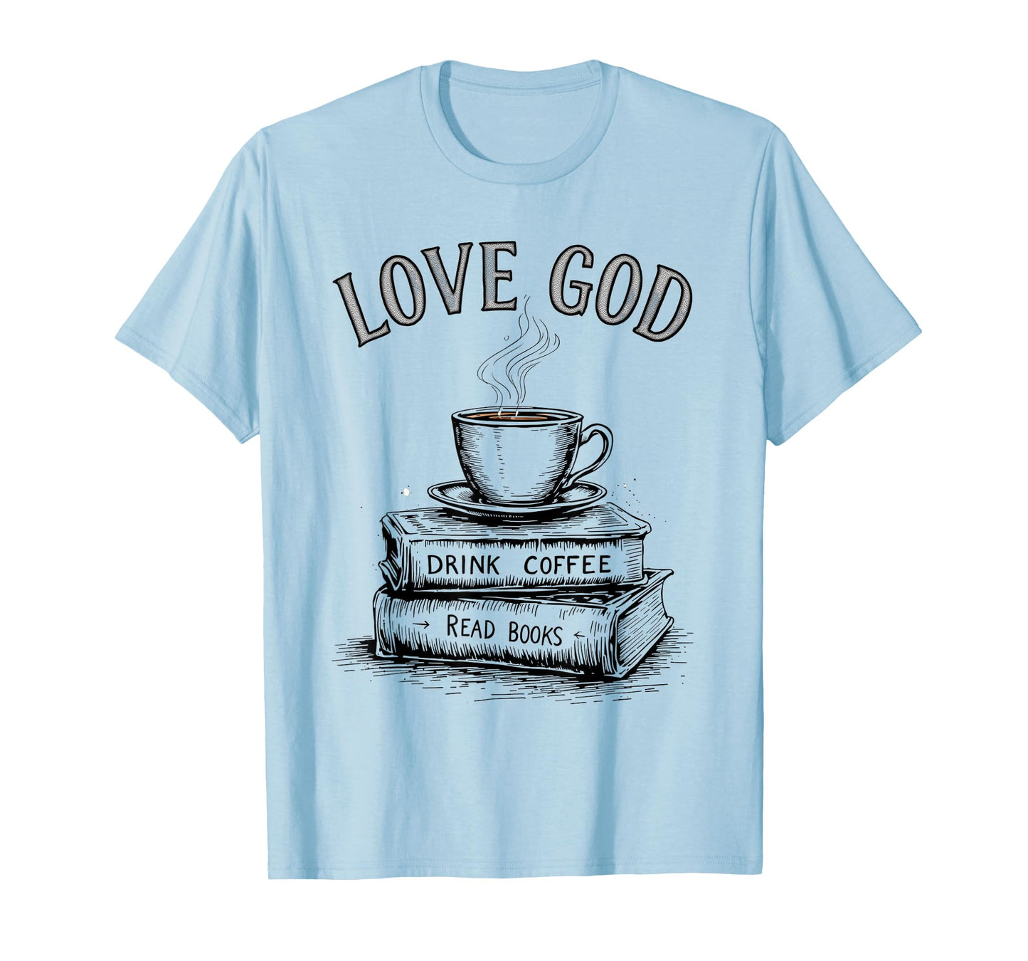 Love God Drink Coffee Read Books Religious Faith T-Shirt
