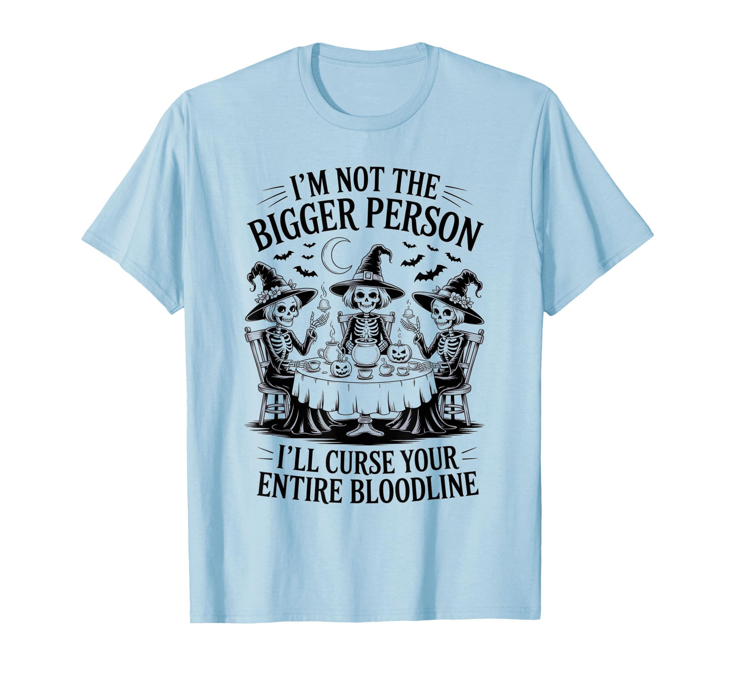 Im Not The Bigger Person I'll Curse Your Entire Bloodline T-Shirt