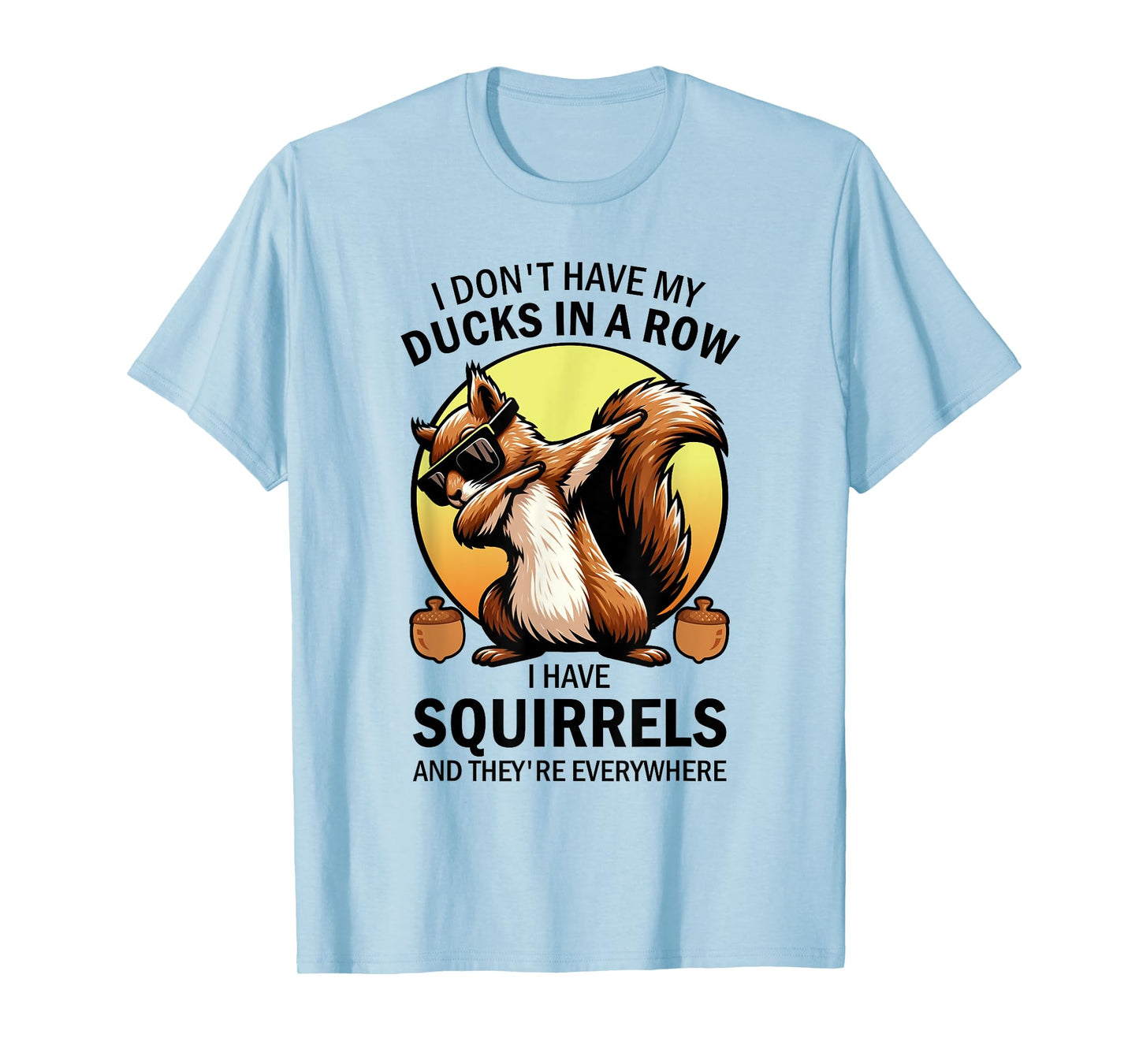 Squirrel I Don't Have My Ducks In A Row I Have Squirrels T-Shirt