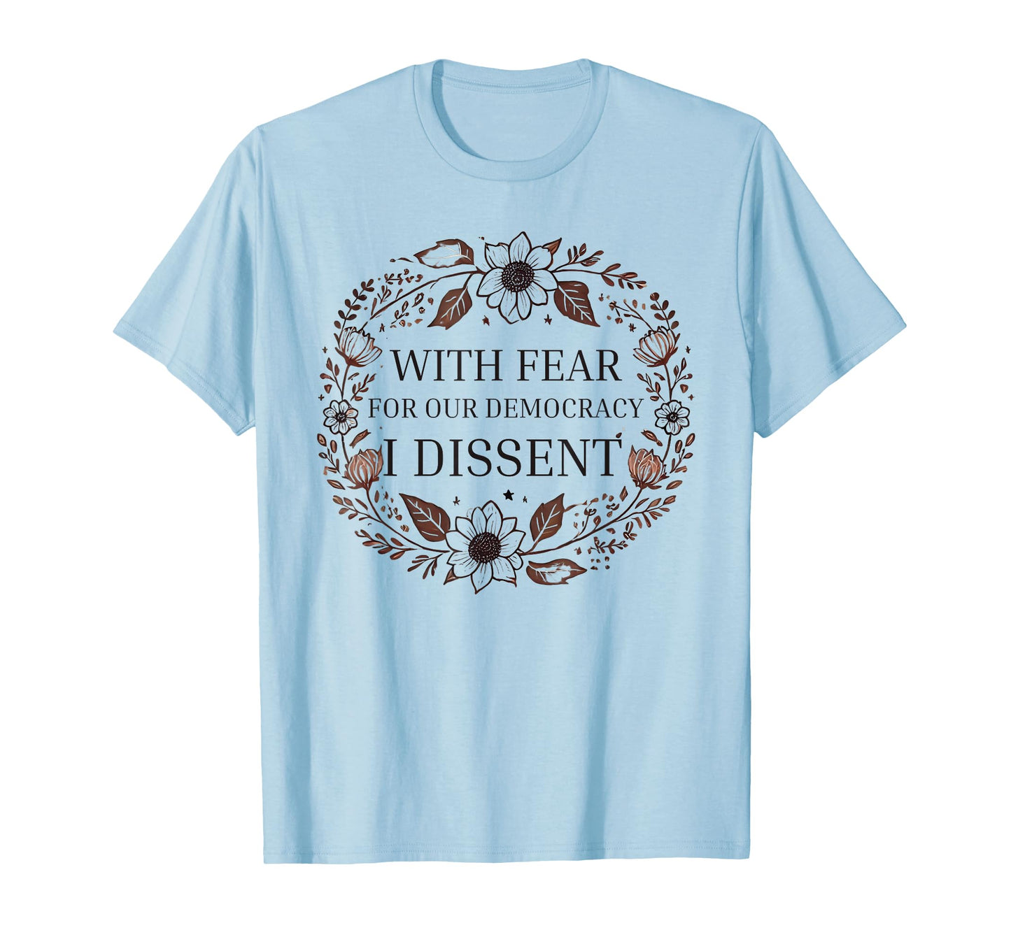 With Fear For Our Democracy I Dissent men women Floral Frame T-Shirt