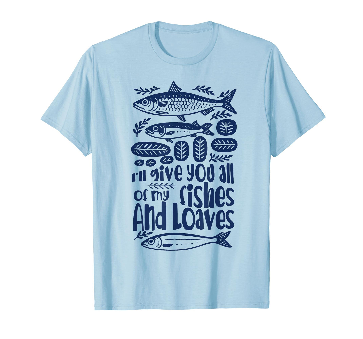 Bible Verse Christian I'll Give You All My Fishes & Loaves T-Shirt