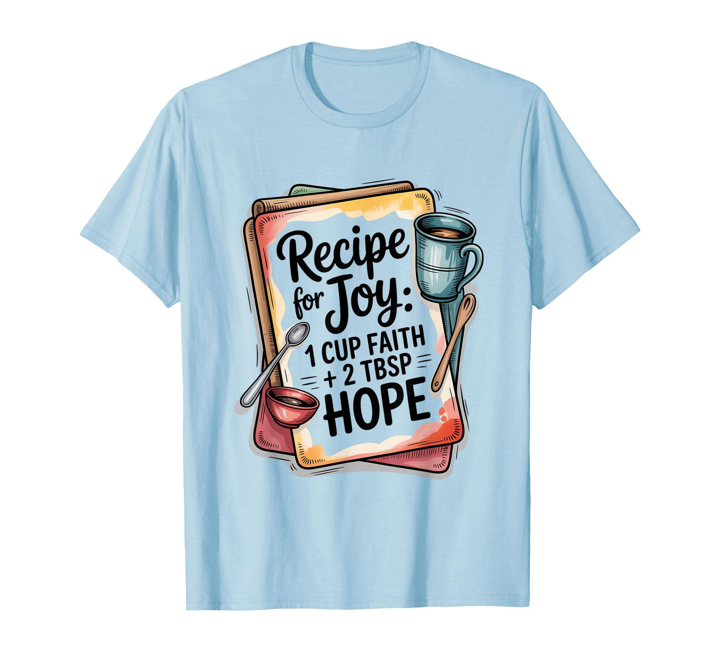 Recipe for Joy 1 Cup Faith 2 Tbsp Hope T-Shirt