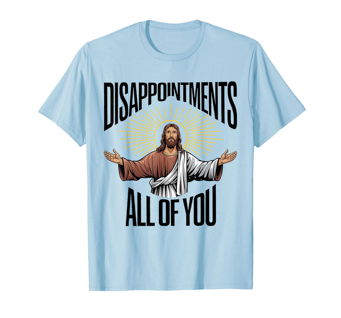 Disappointments Sarcastic All Of You Christian Jesus Funny T-Shirt