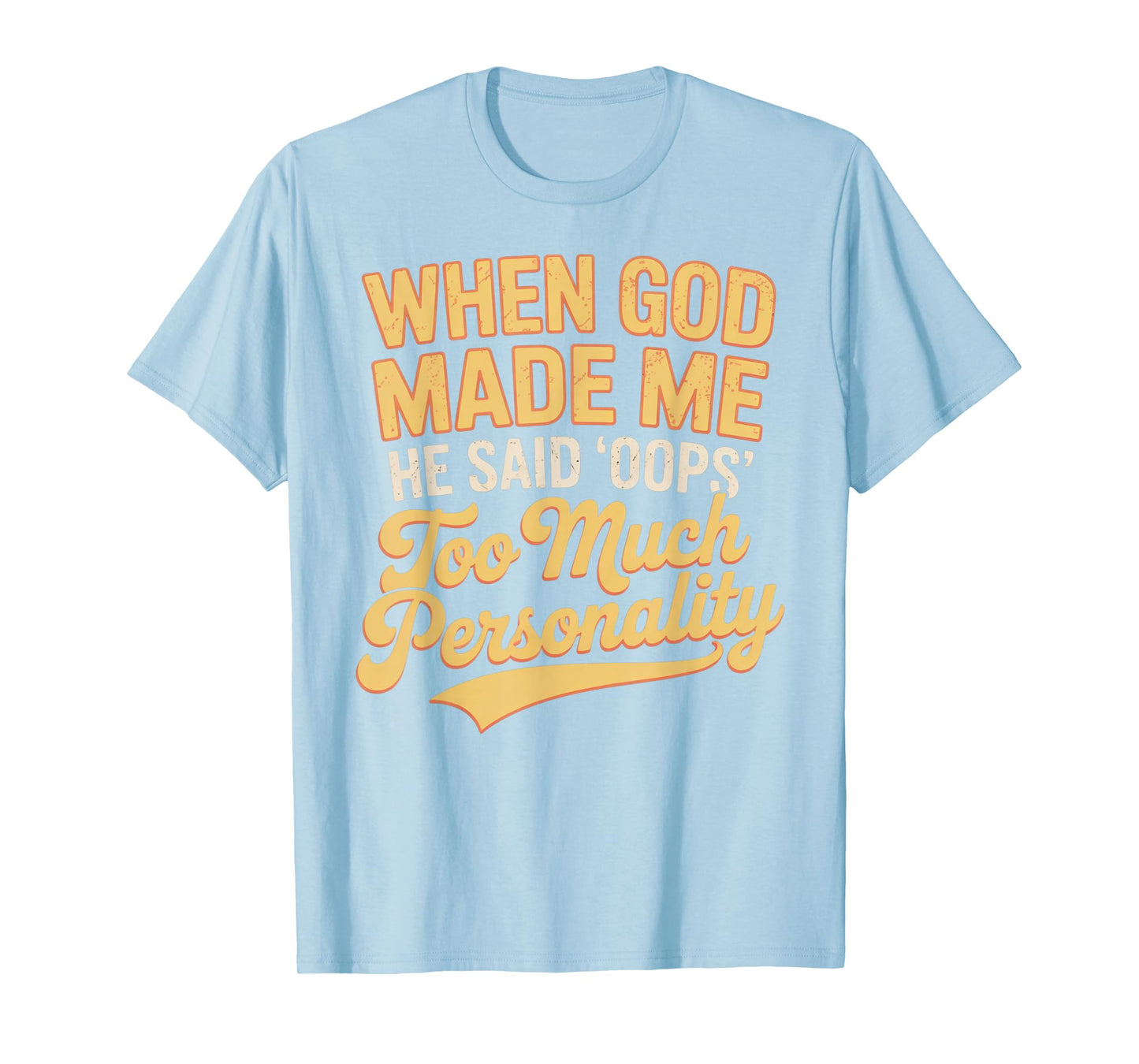 When God Made Me He Said Oops Too Much Personality T-Shirt
