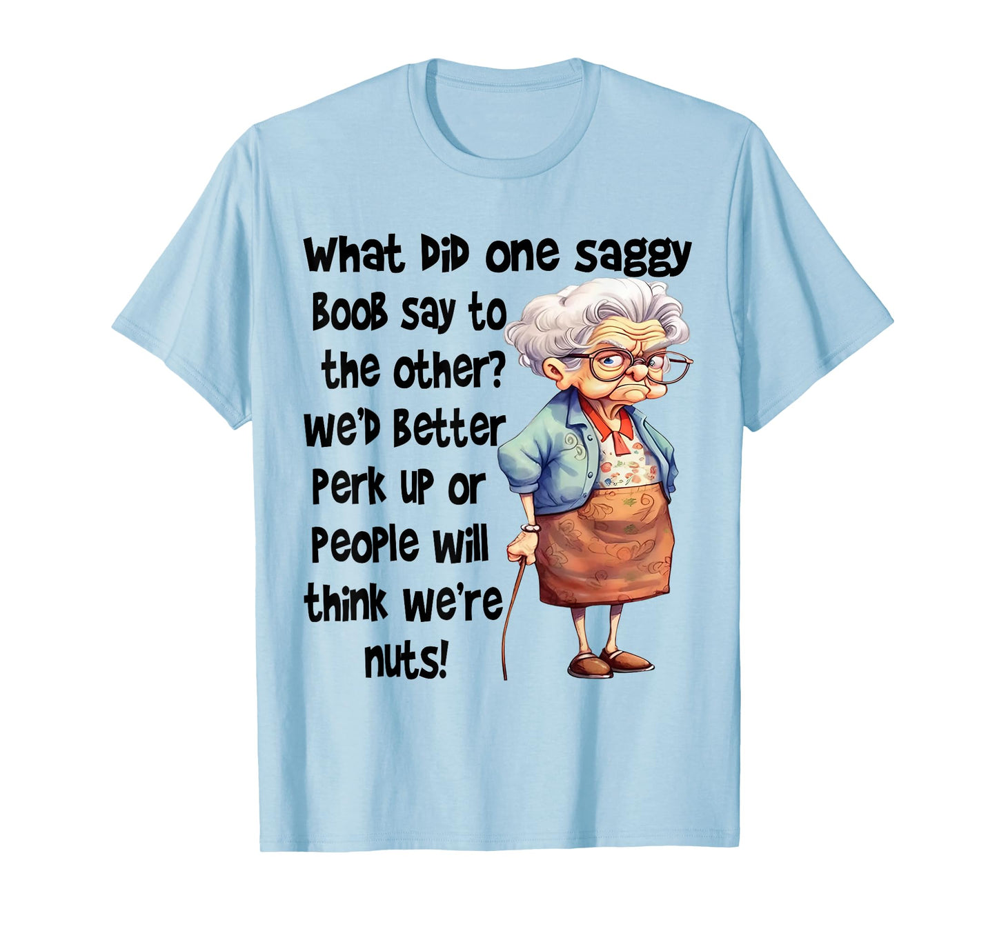 What Did One Saggy Boob Say To The Other We'd Better Perk T-Shirt