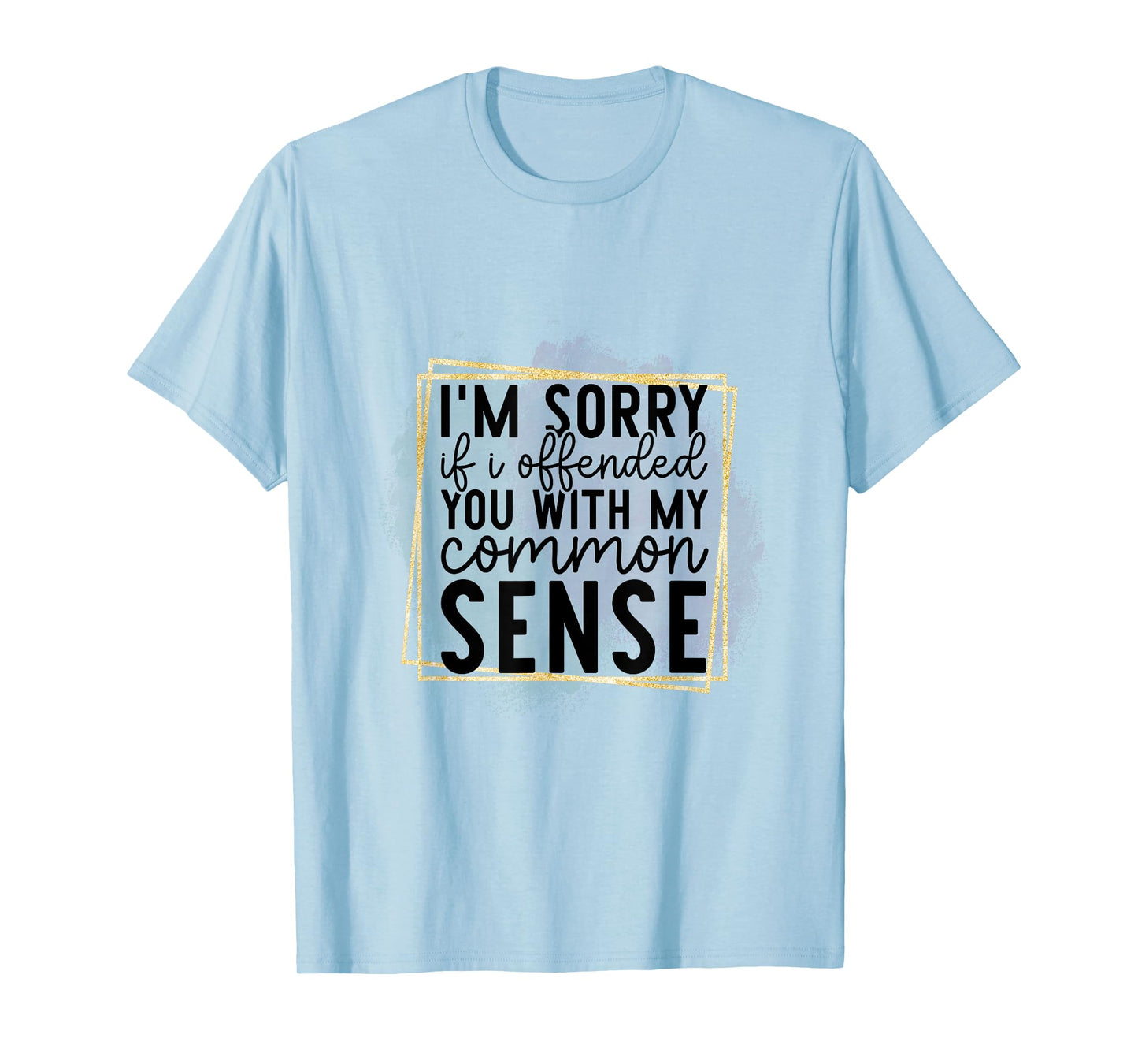 I’m Sorry If I Offended You With My Common Sense - Sarcastic T-Shirt