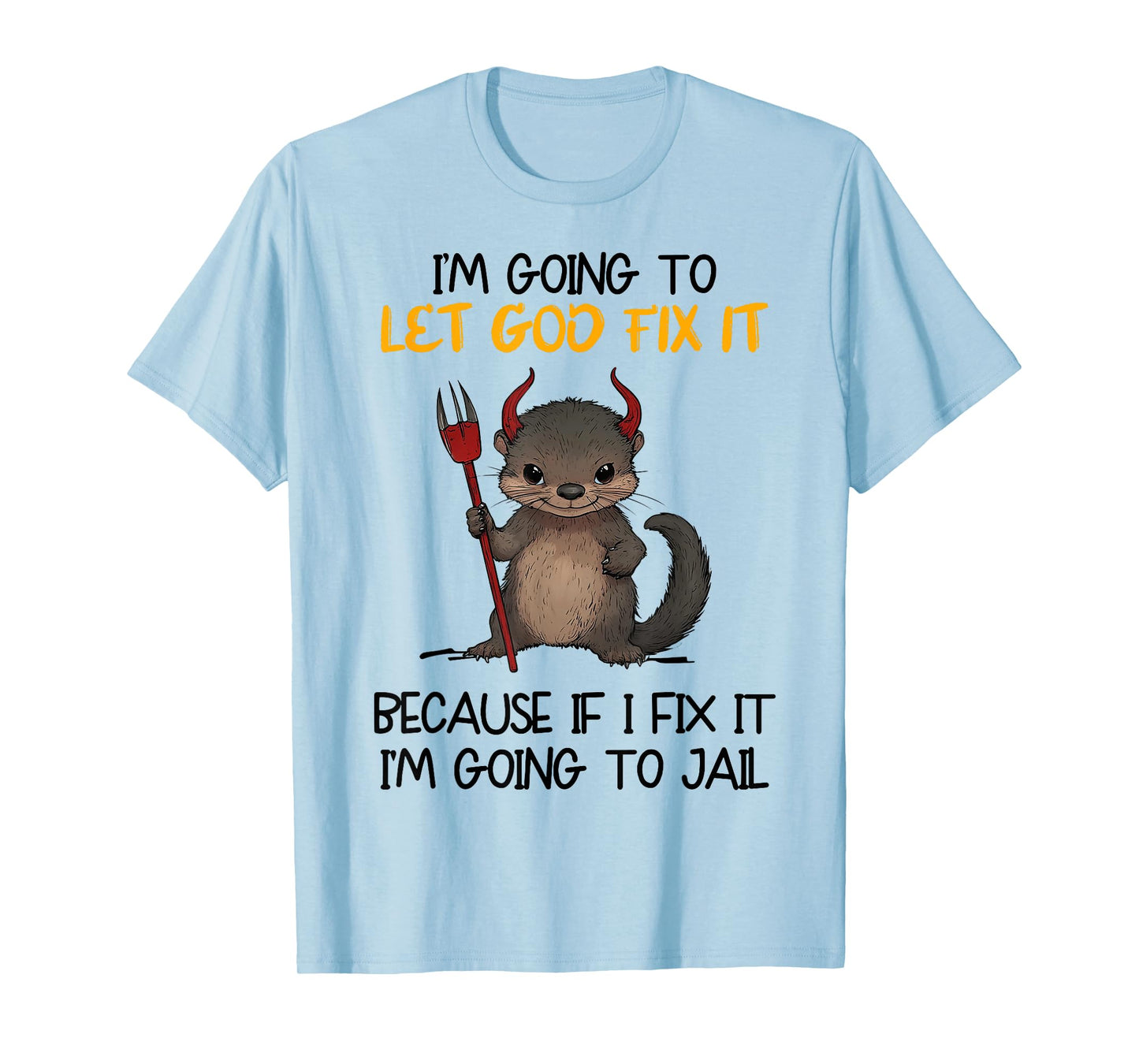 I'm Going To Let God Fix It Because If I Fix It I'm Going To T-Shirt
