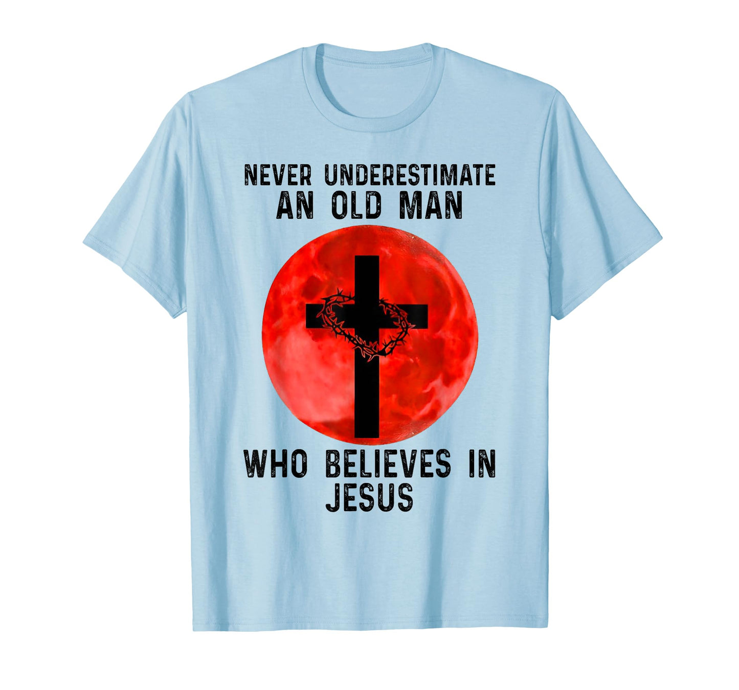 NEVER UNDERESTIMATE AN OLD MAN WHO BELIEVES IN JESUS T-Shirt