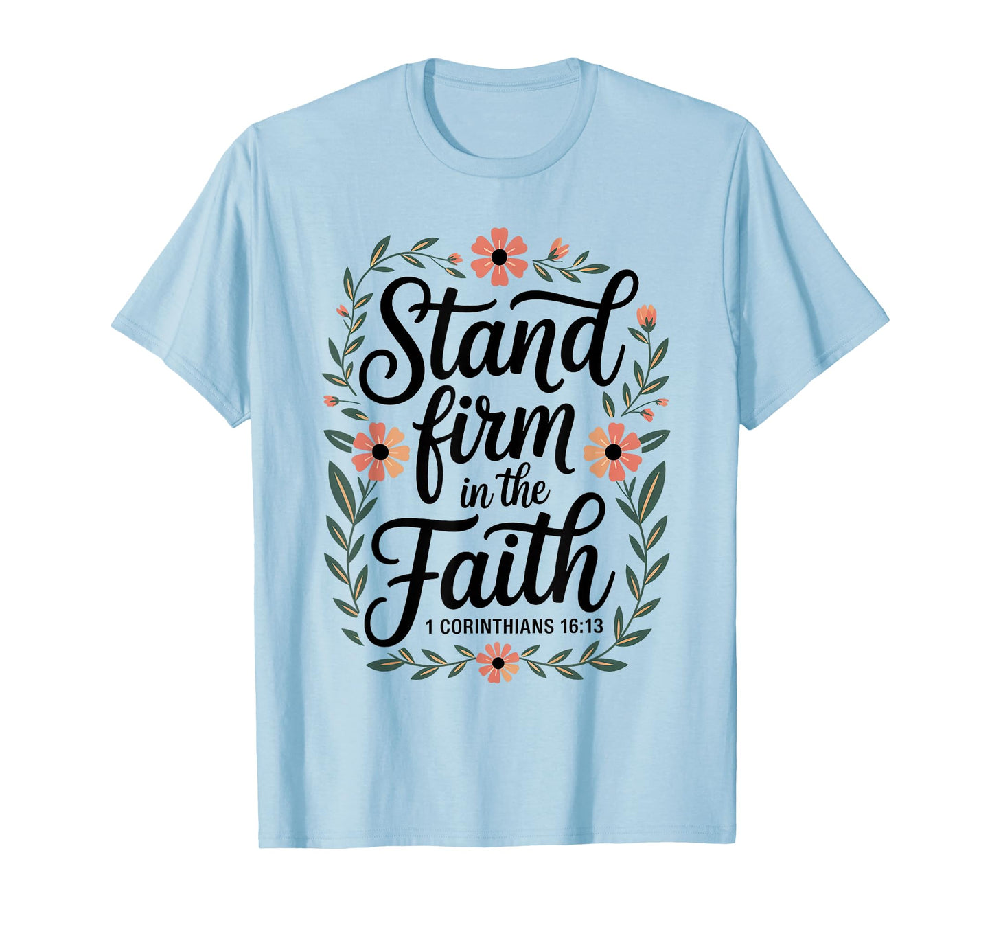 Stand Firm in The Faith 1 Corinthians 16:13 Floral Christian T-Shirt
