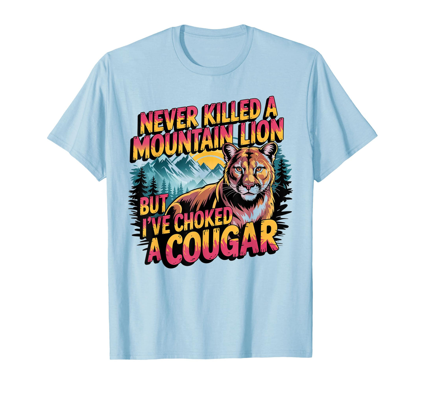 Never Killed A Mountain Lion But I've Choked A Cougar T-Shirt