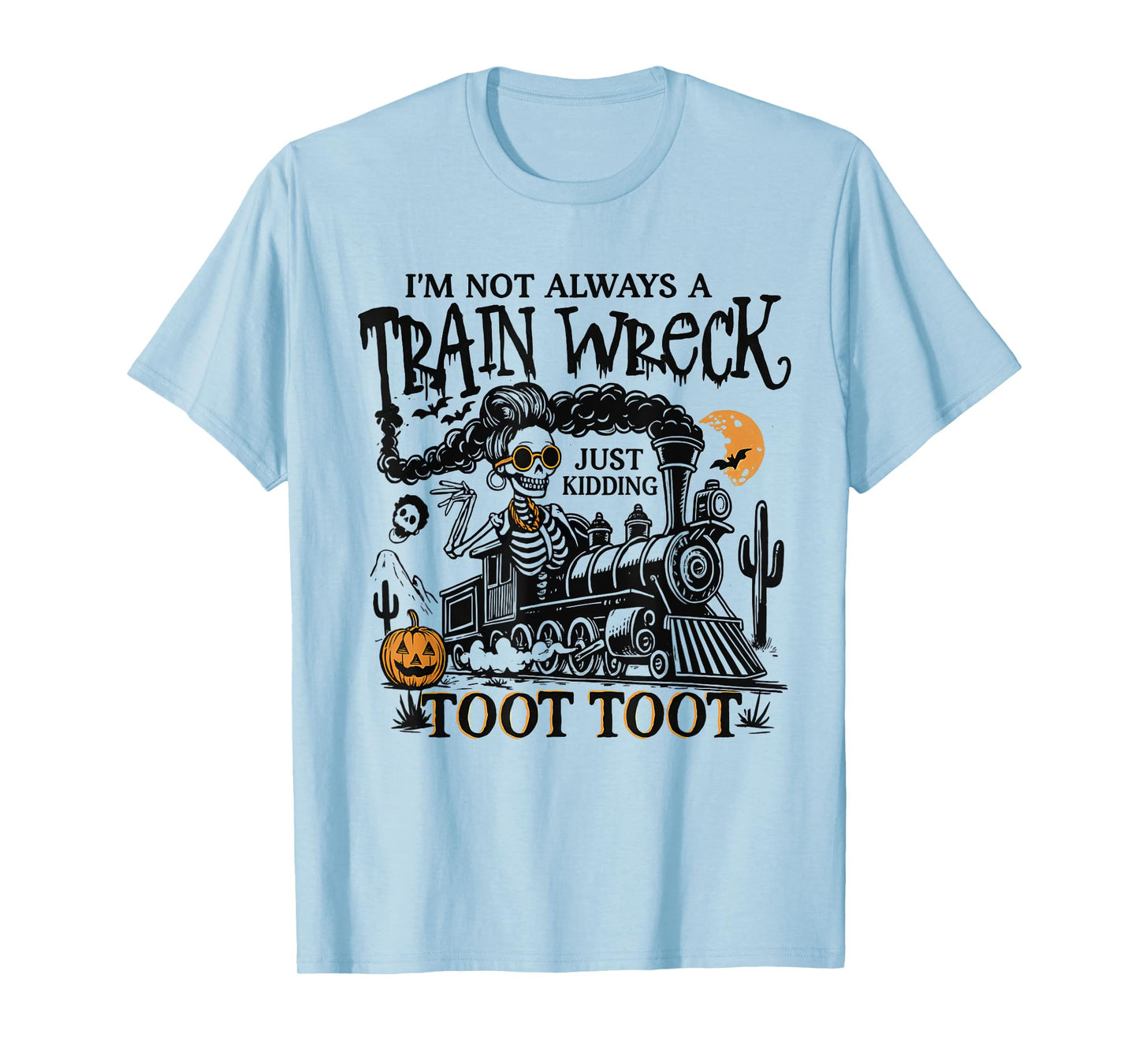 I’m Not Always A Train Wreck Just Kidding Toot Skeleton Tee T-Shirt