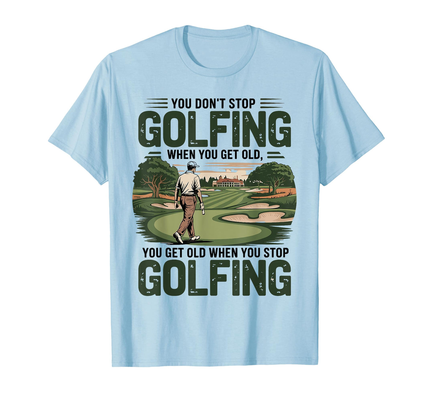 You Don't Stop Golfing When You Get Old Motivational Golf T-Shirt