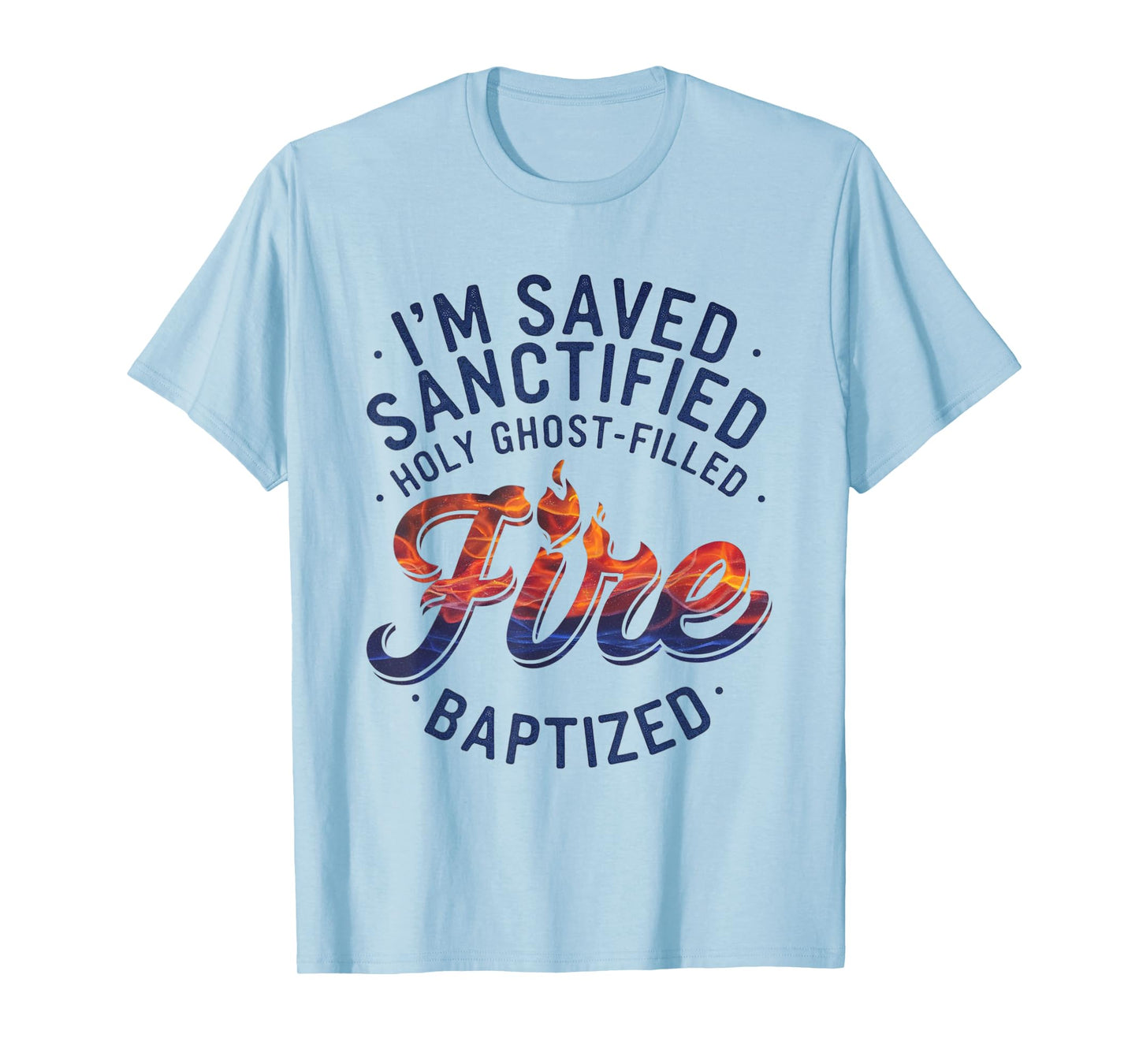 Saved, Sanctified, Holy Ghost Filled Fire Baptized T-Shirt