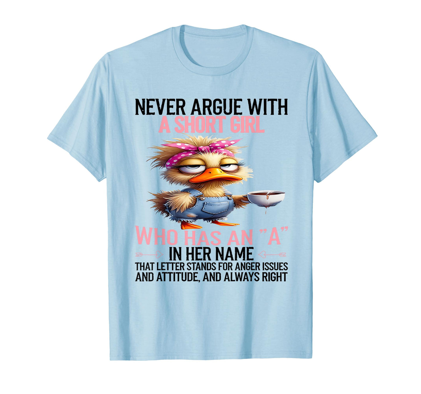 Never argue with a short girl who has an a in her name T-Shirt
