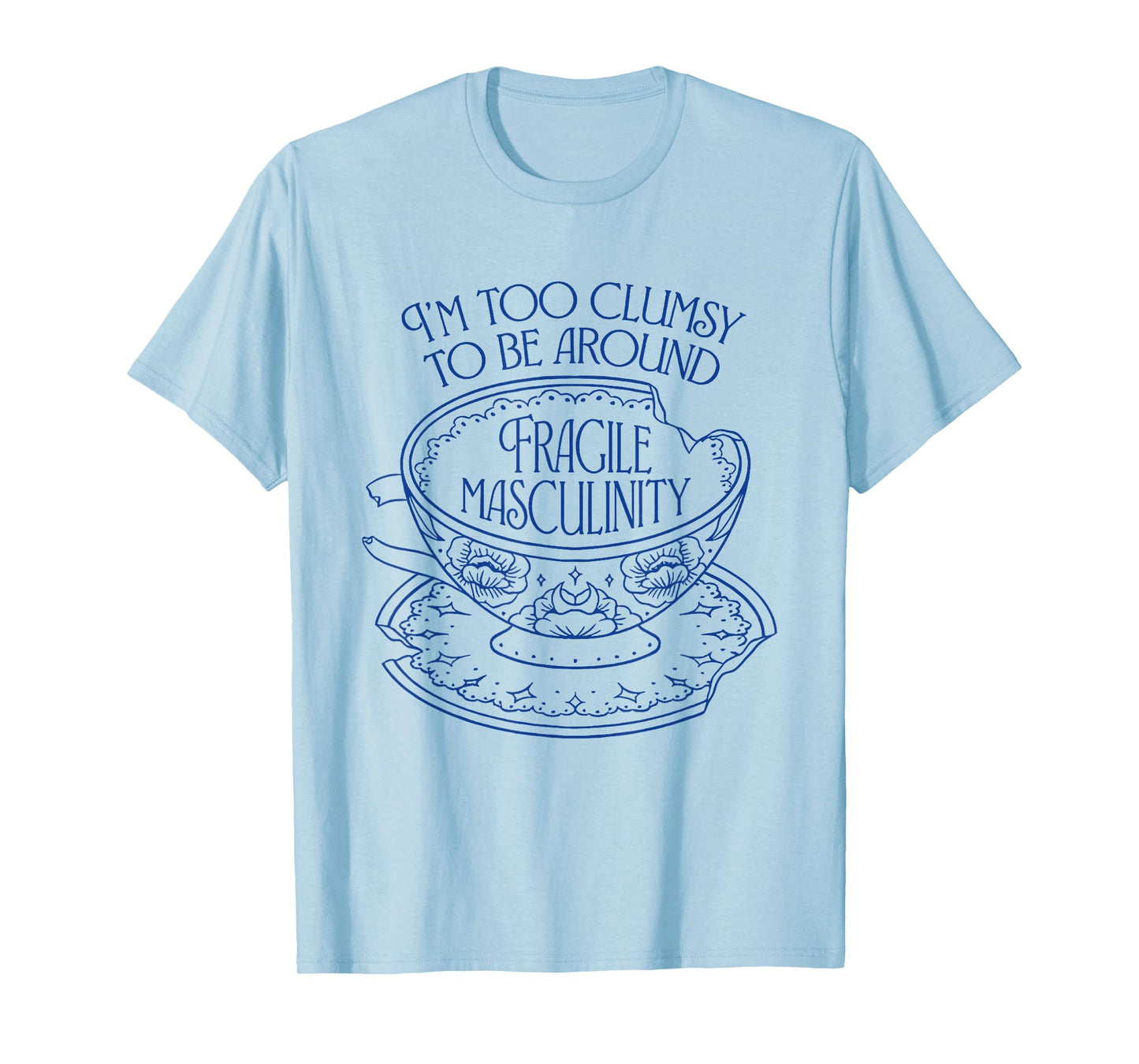 I'm Too Clumsy To be Around Fragile Masculinity Women Funny T-Shirt