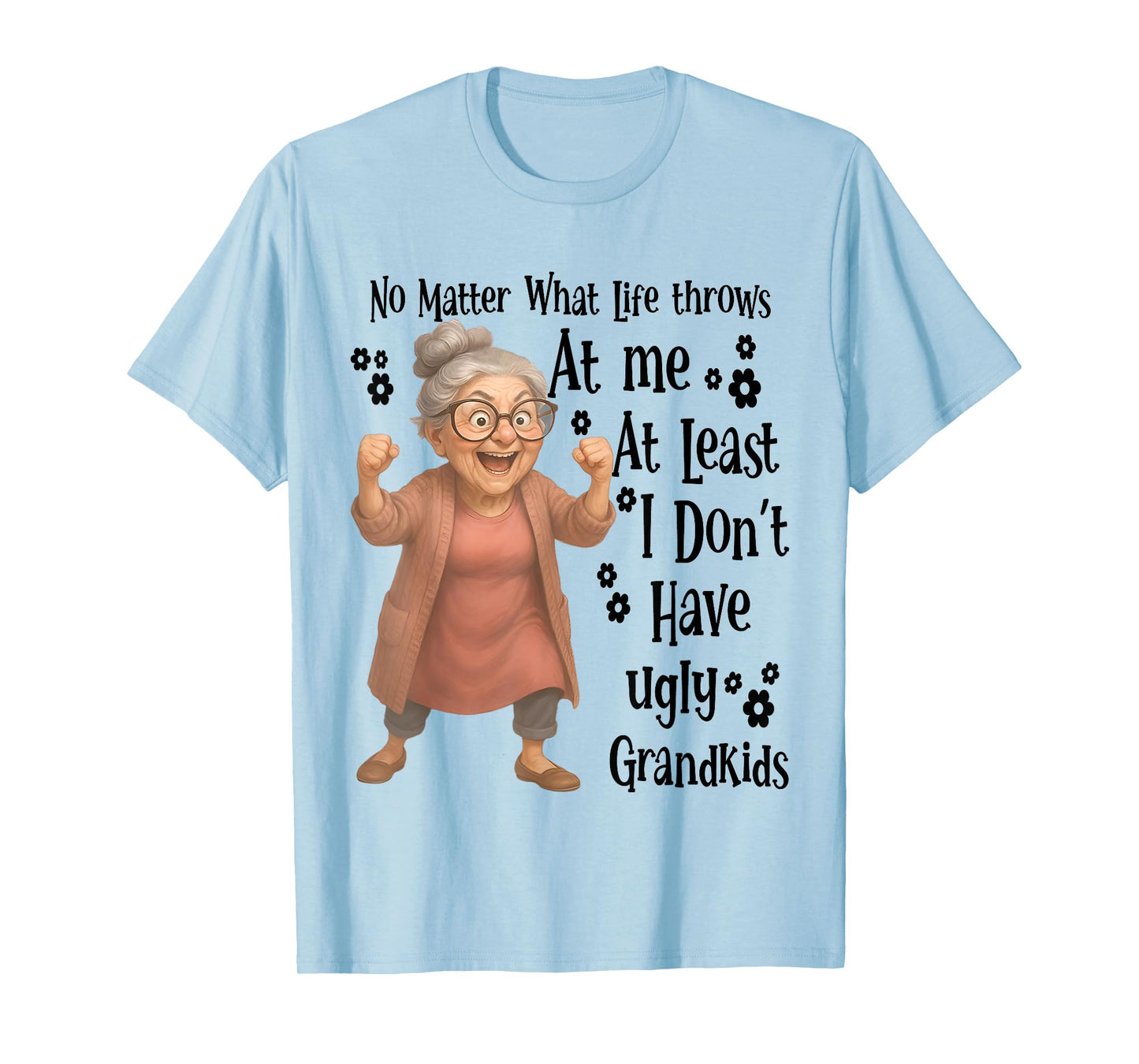 No Matter What Life Throws At Me At Least I Don't Have Ugly T-Shirt