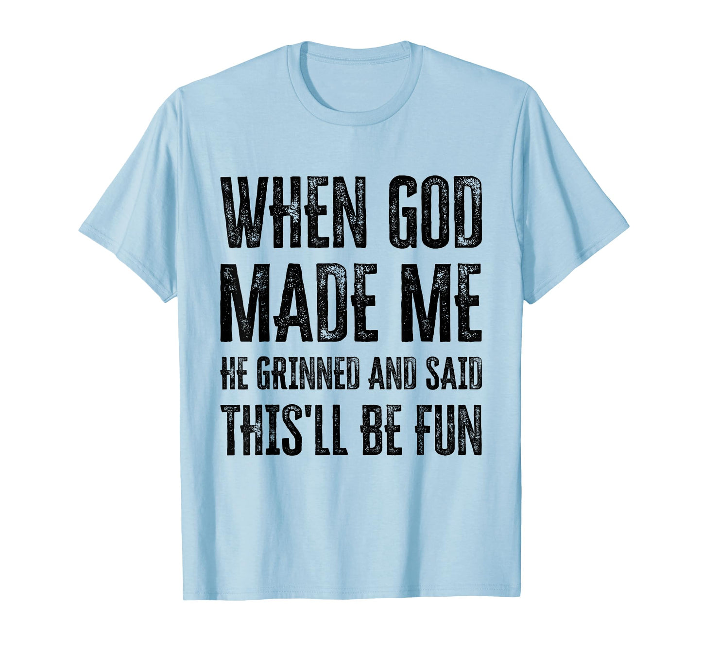 When God Made Me He Grinned and Said This'll Be Fun T-Shirt