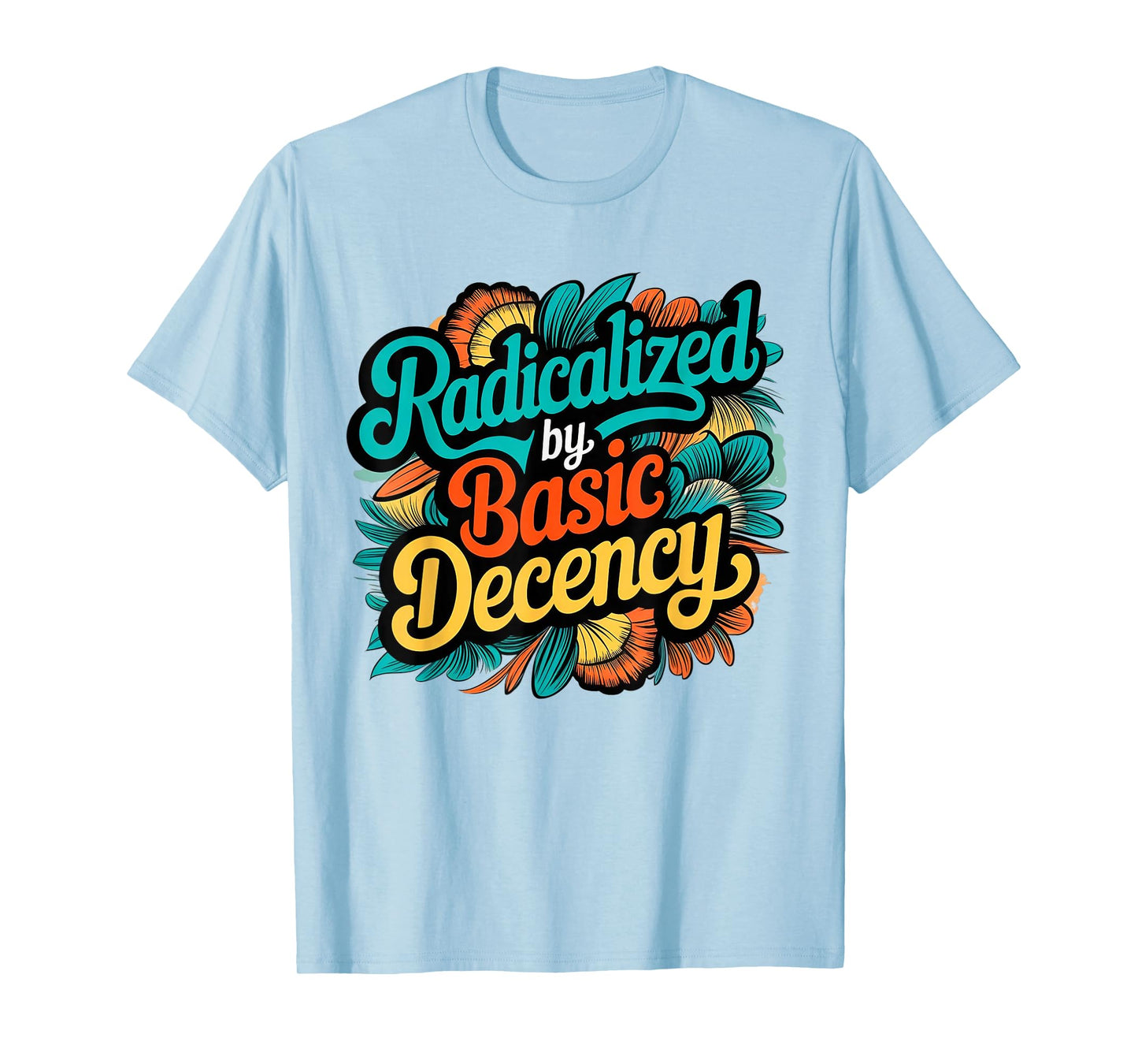 Women Floral Radicalized by Basic Decency Funny Democracy T-Shirt