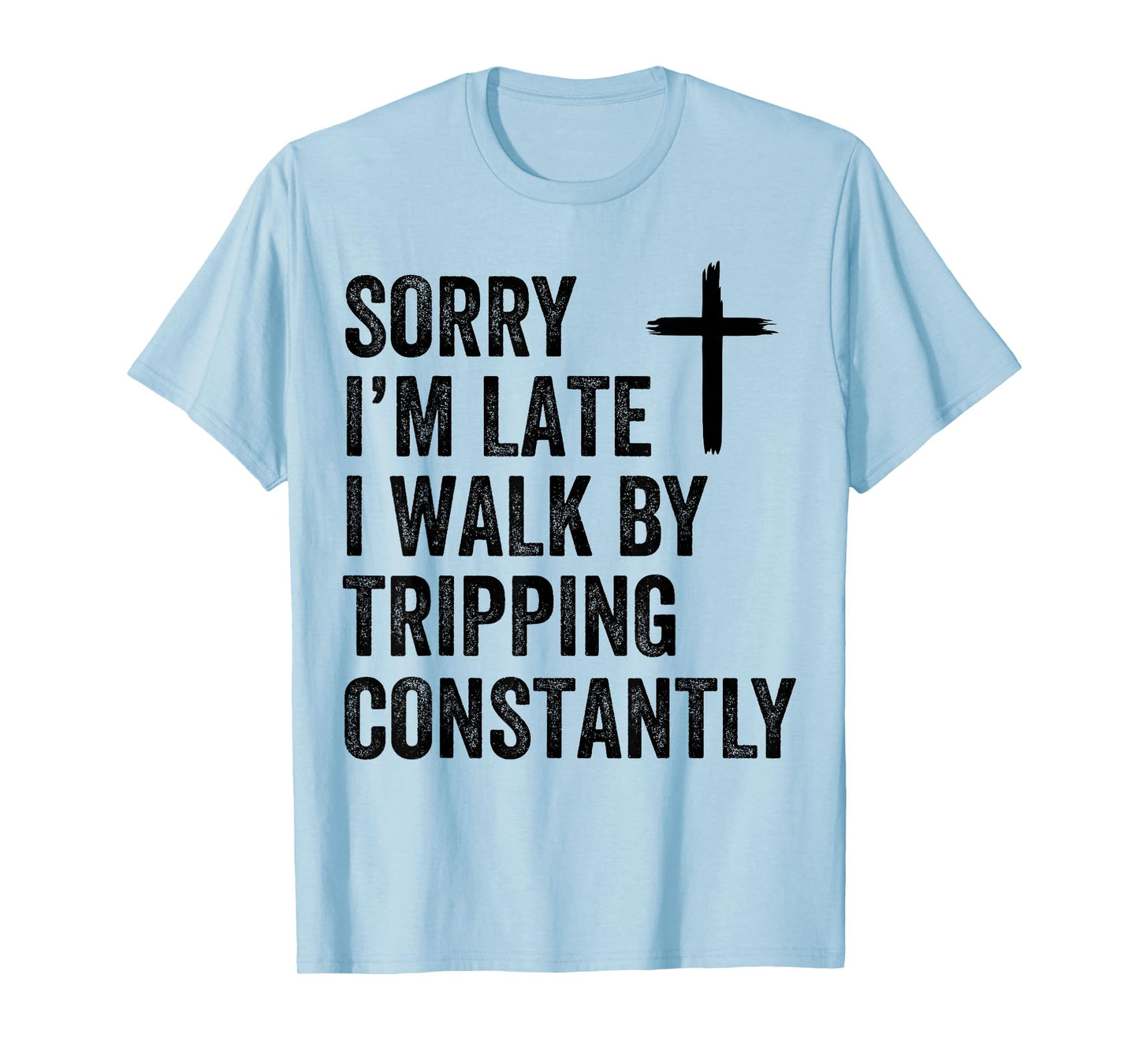 Sorry I'm Late I Walk by Faith Tripping Constantly Apparel T-Shirt