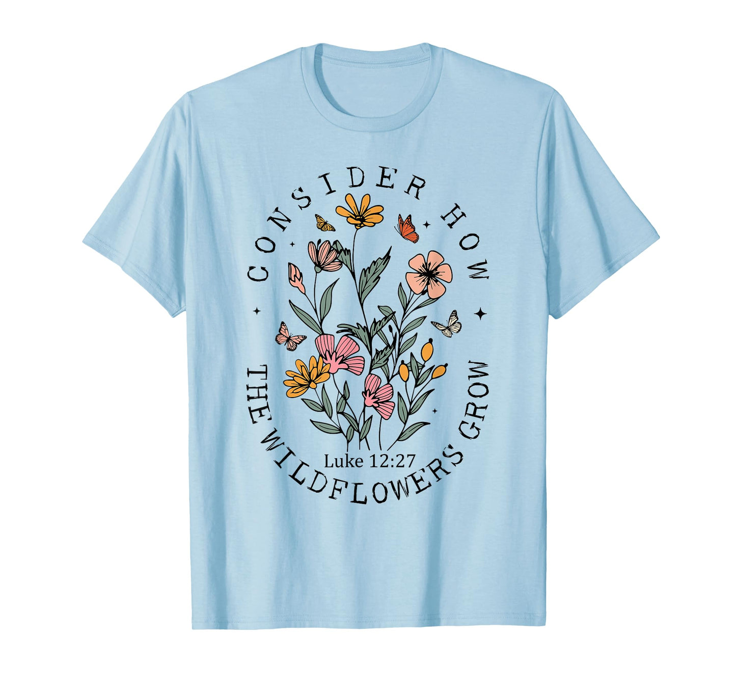 Consider How The Wildflowers Grow Jesus God Christian Women T-Shirt