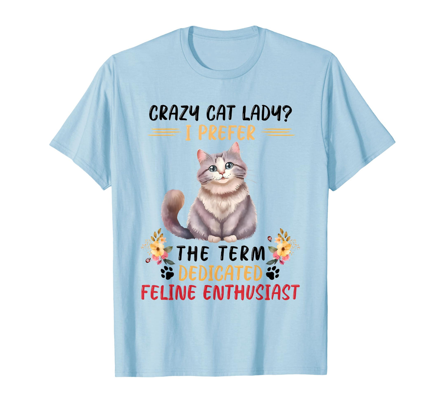 Crazy Cat Lady I Prefer The Term Dedicated Feline Enthusiast T-Shirt