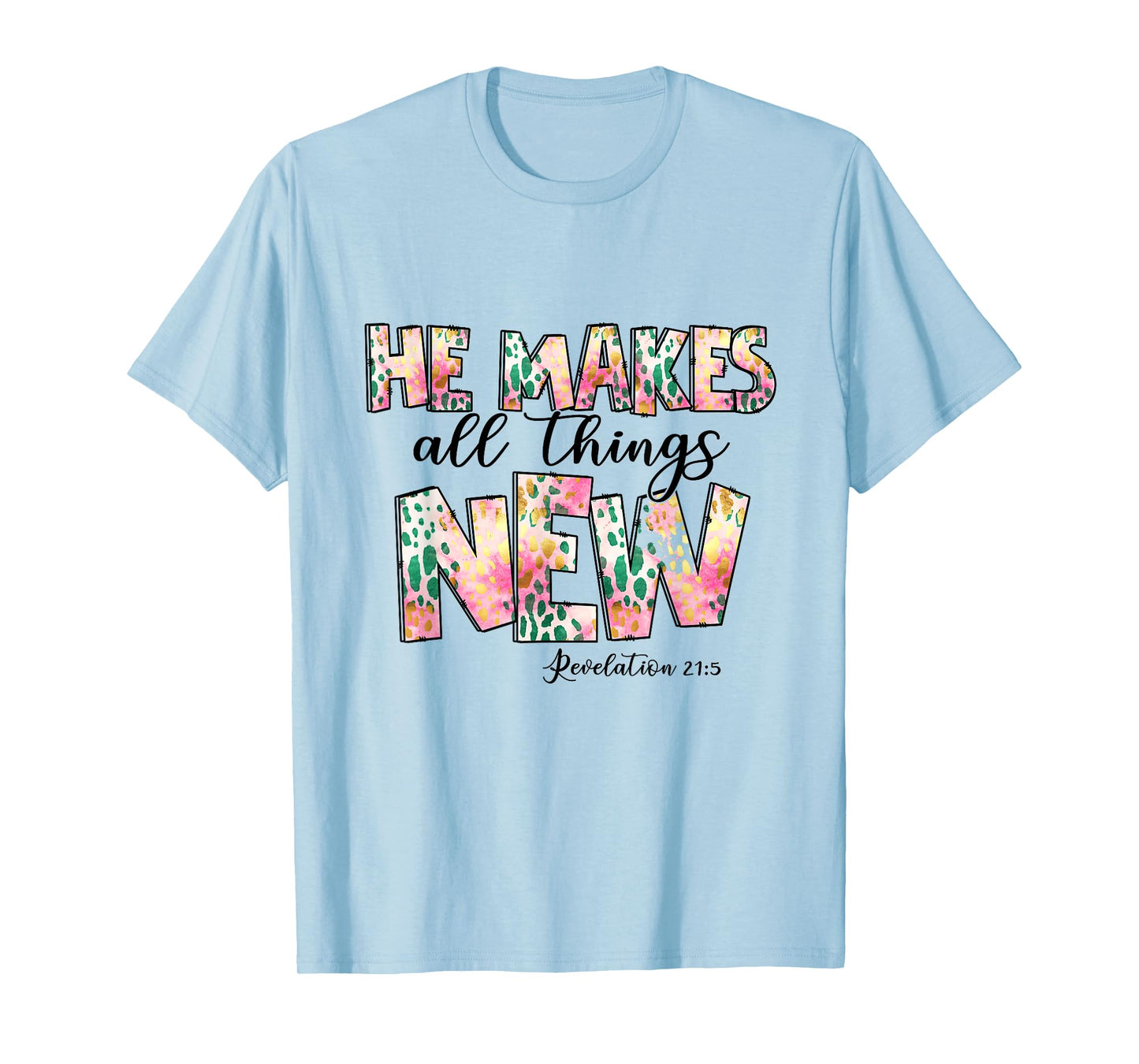 He Makes All Things New - Revelation 21:5 Christian Faith T-Shirt