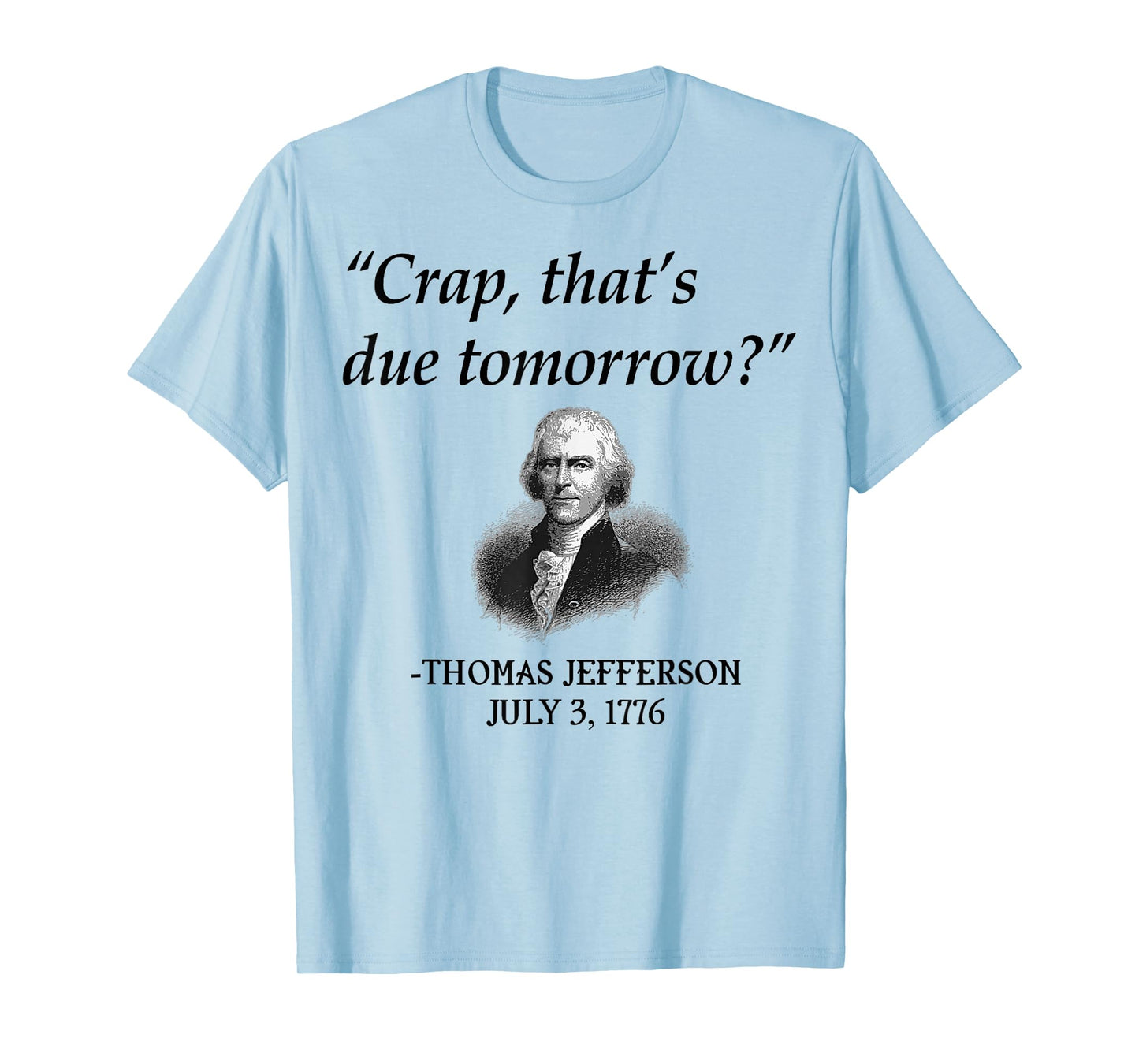 Crap That's Due Tomorrow Thomas Jefferson Funny 4th Of July T-Shirt