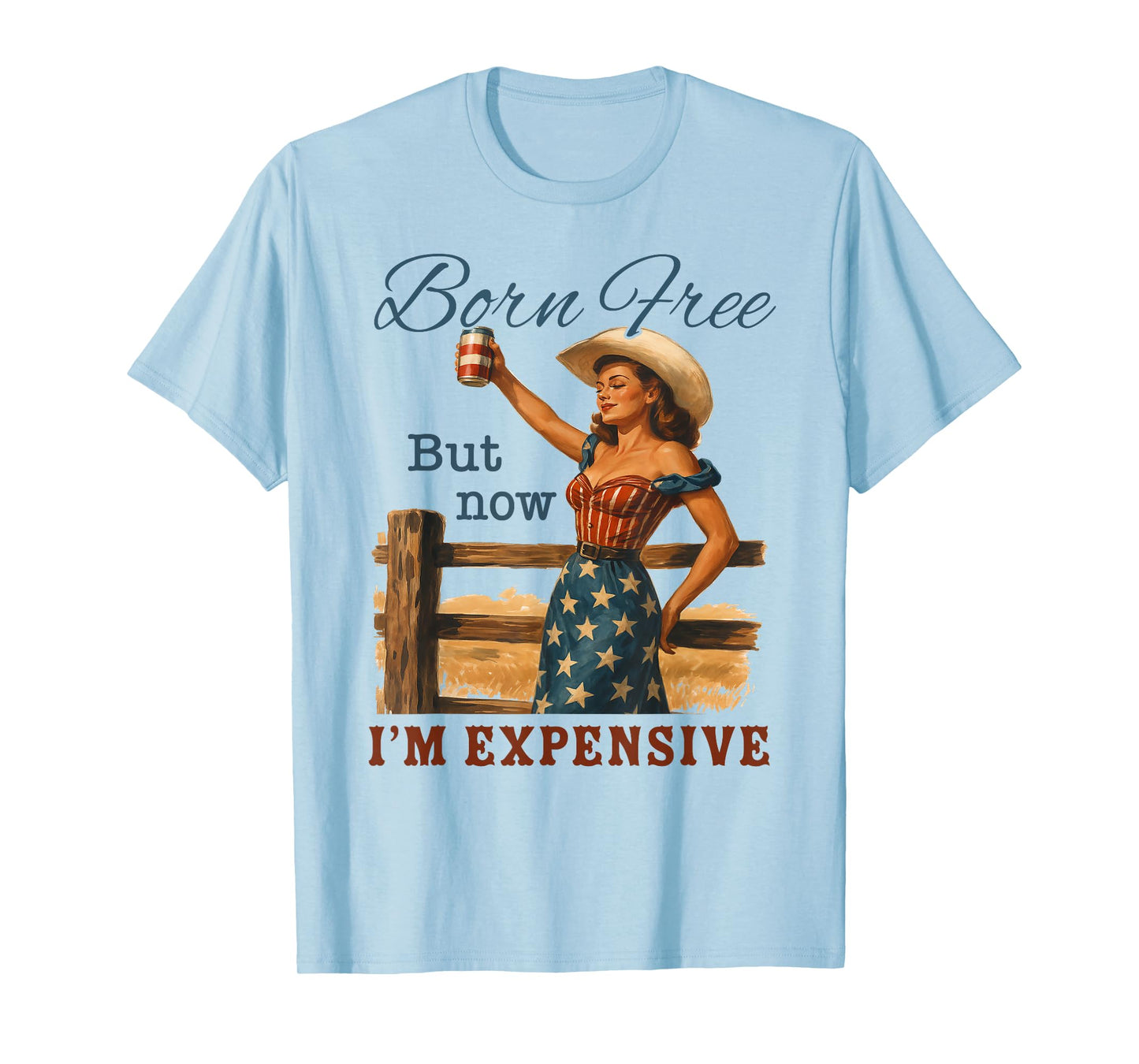 Funny 4th July Cowgirl Born Free But Now I'm Expensive T-Shirt