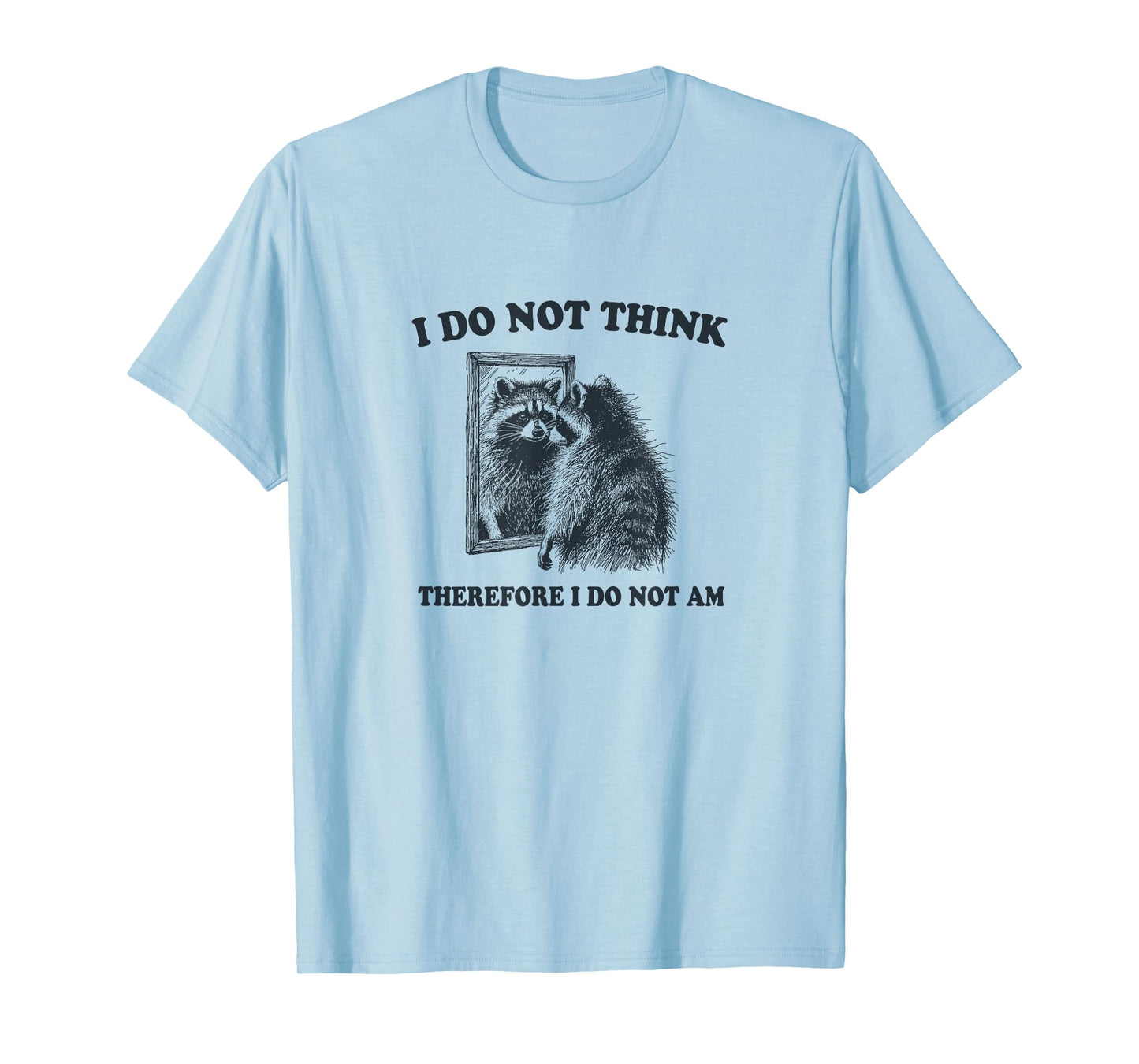 "I Do Not Think, Therefore I Do Not Am", Raccoon Philosopher T-Shirt