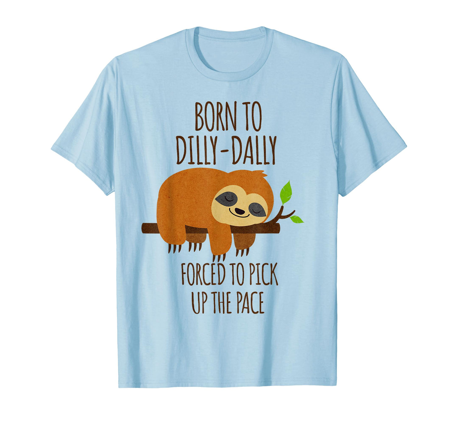 Born To Dilly Dally Forced To Pick Up The Pace T-Shirt