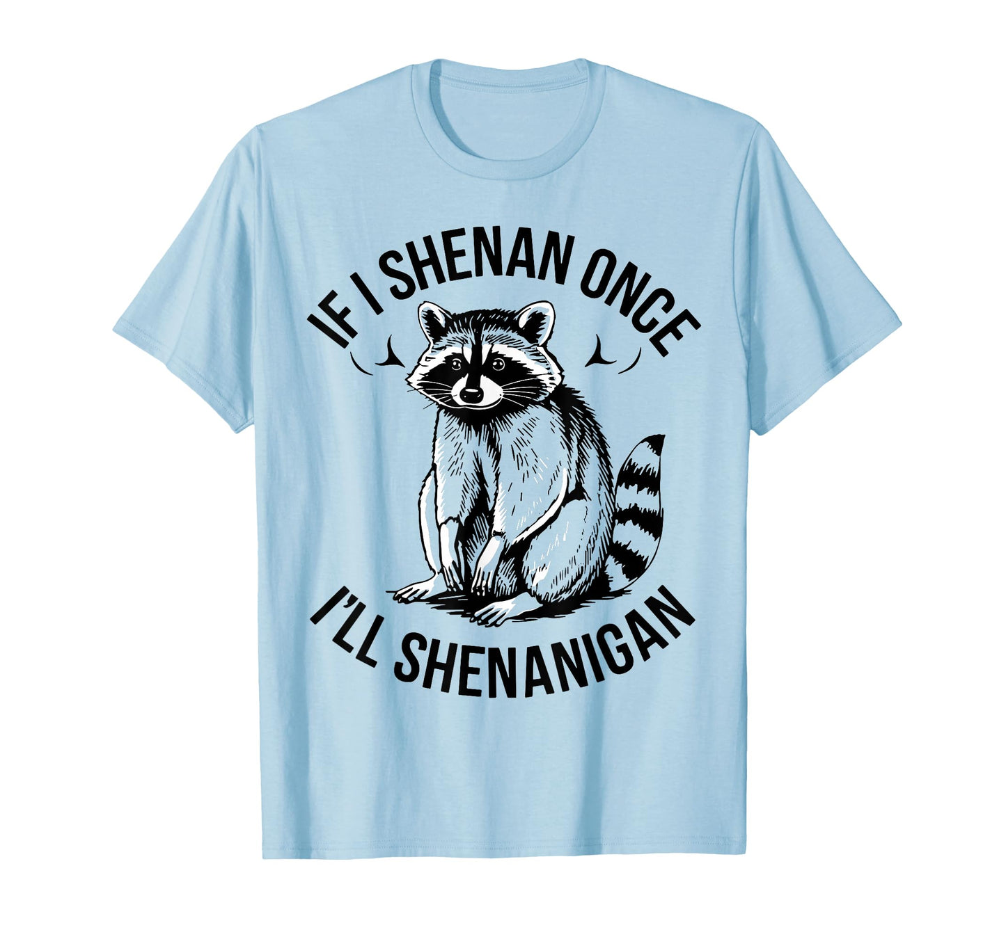 If I Shenan Once I'll Shenanigan St Patricks Day Raccoon T-Shirt