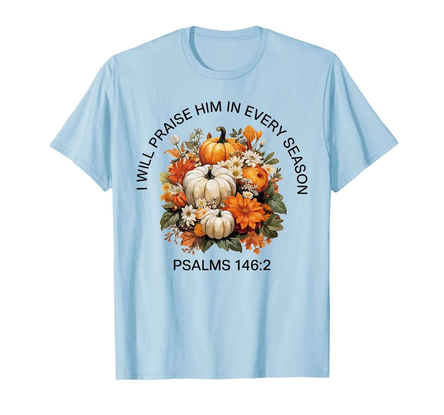 I Will Praise Him in Every Season Thanksgiving Fall Autumn T-Shirt