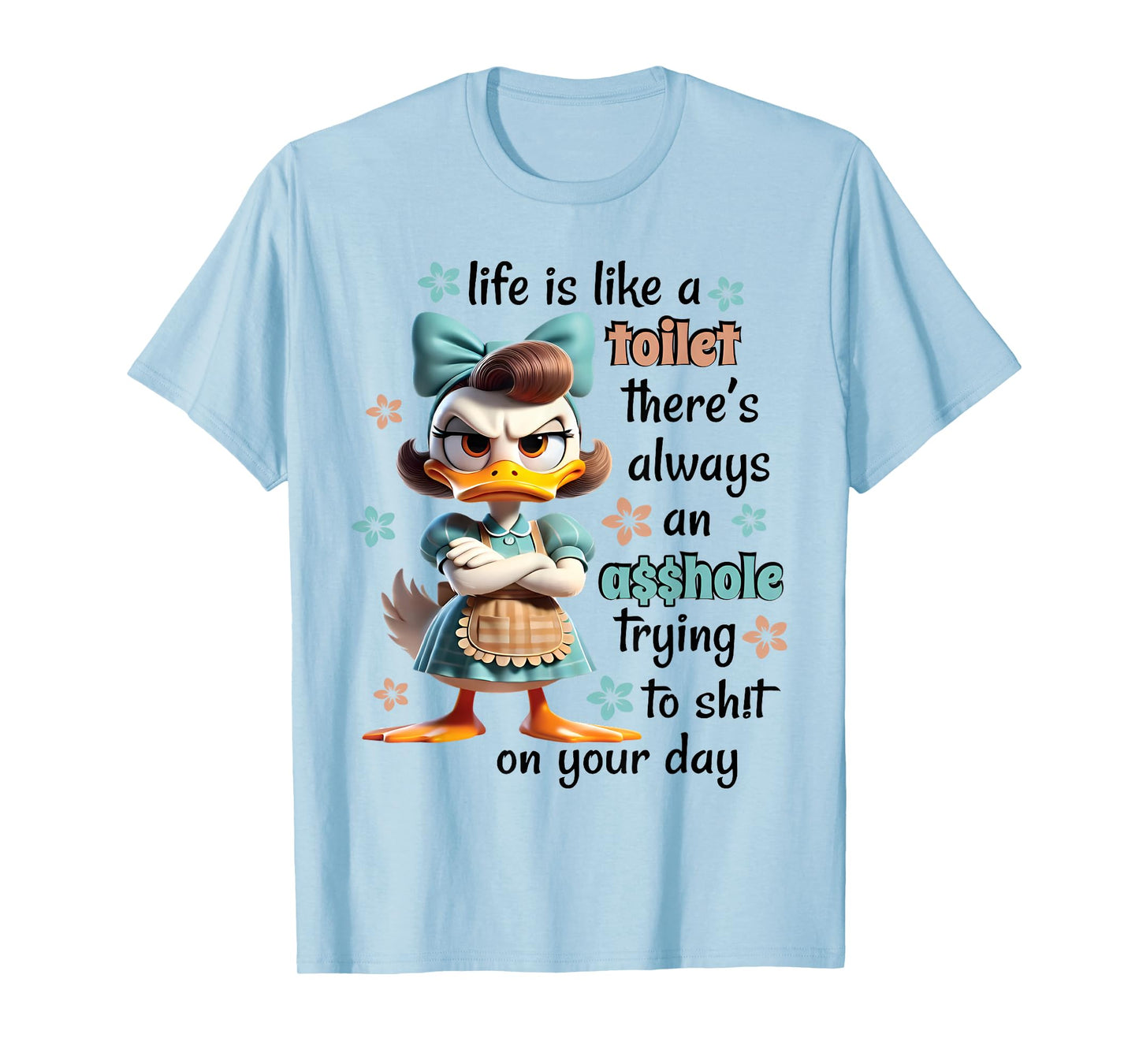 Life Is Like A Toilet There Is Always Trying Sht On Your Day T-Shirt