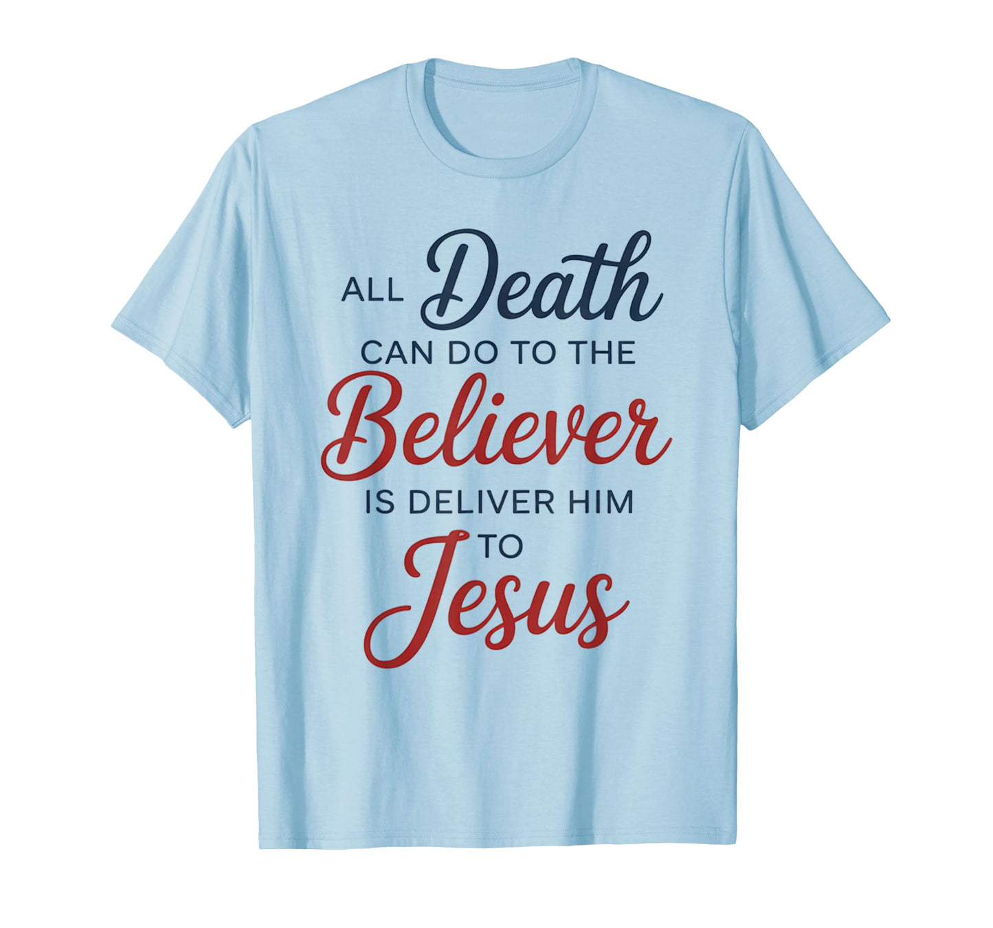 All Death Can Do to The Believer is Deliver Him to Jesus T-Shirt