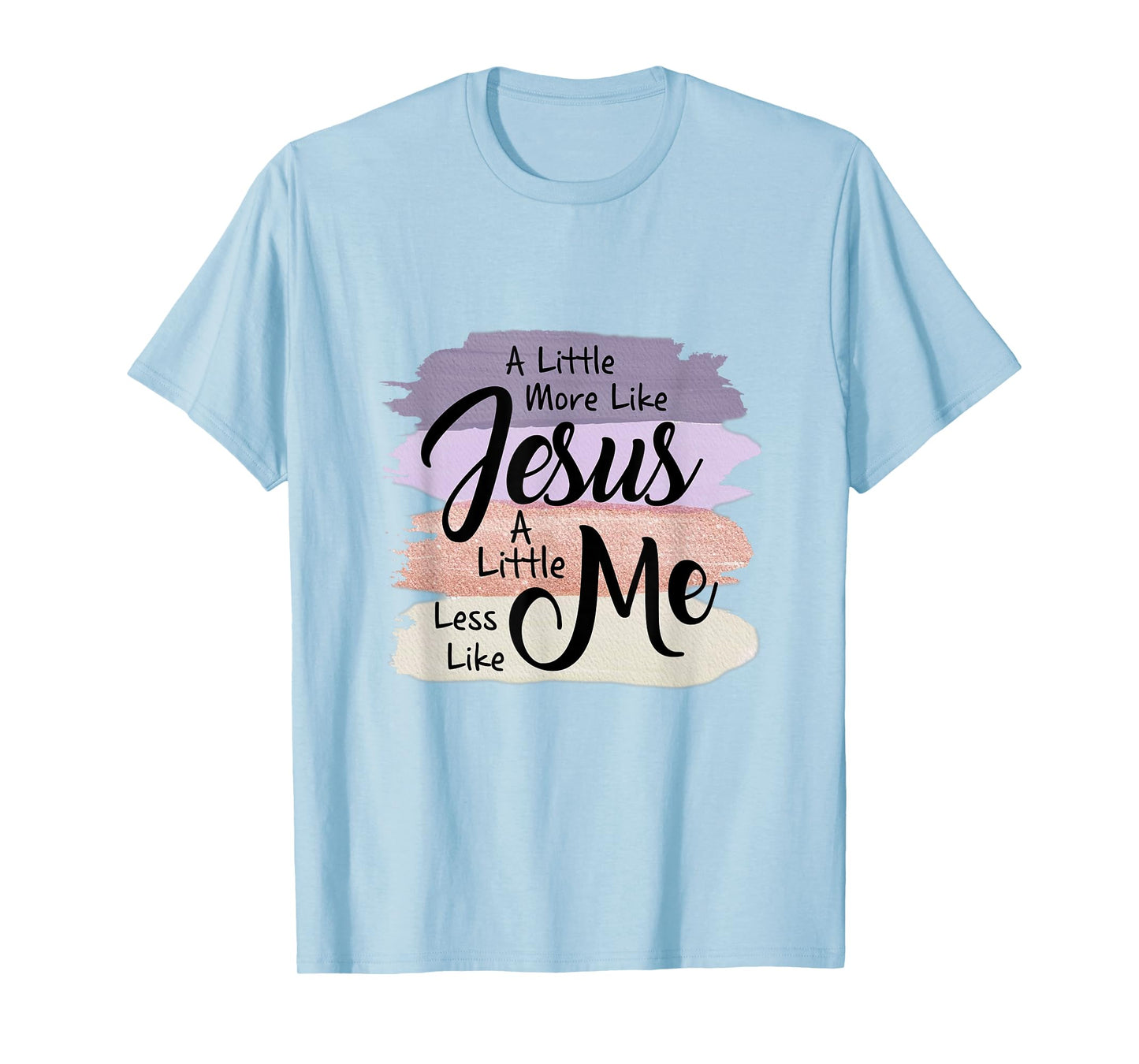 Little More Like Jesus Little Less Like Me Christian Faith T-Shirt