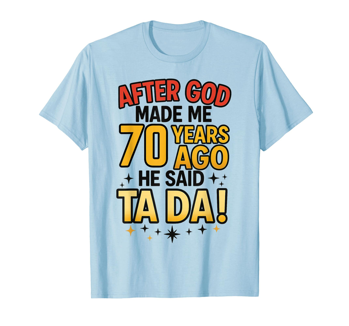 After God Made Me 70 Years Ago He Said Ta Da 70th Birthday T-Shirt