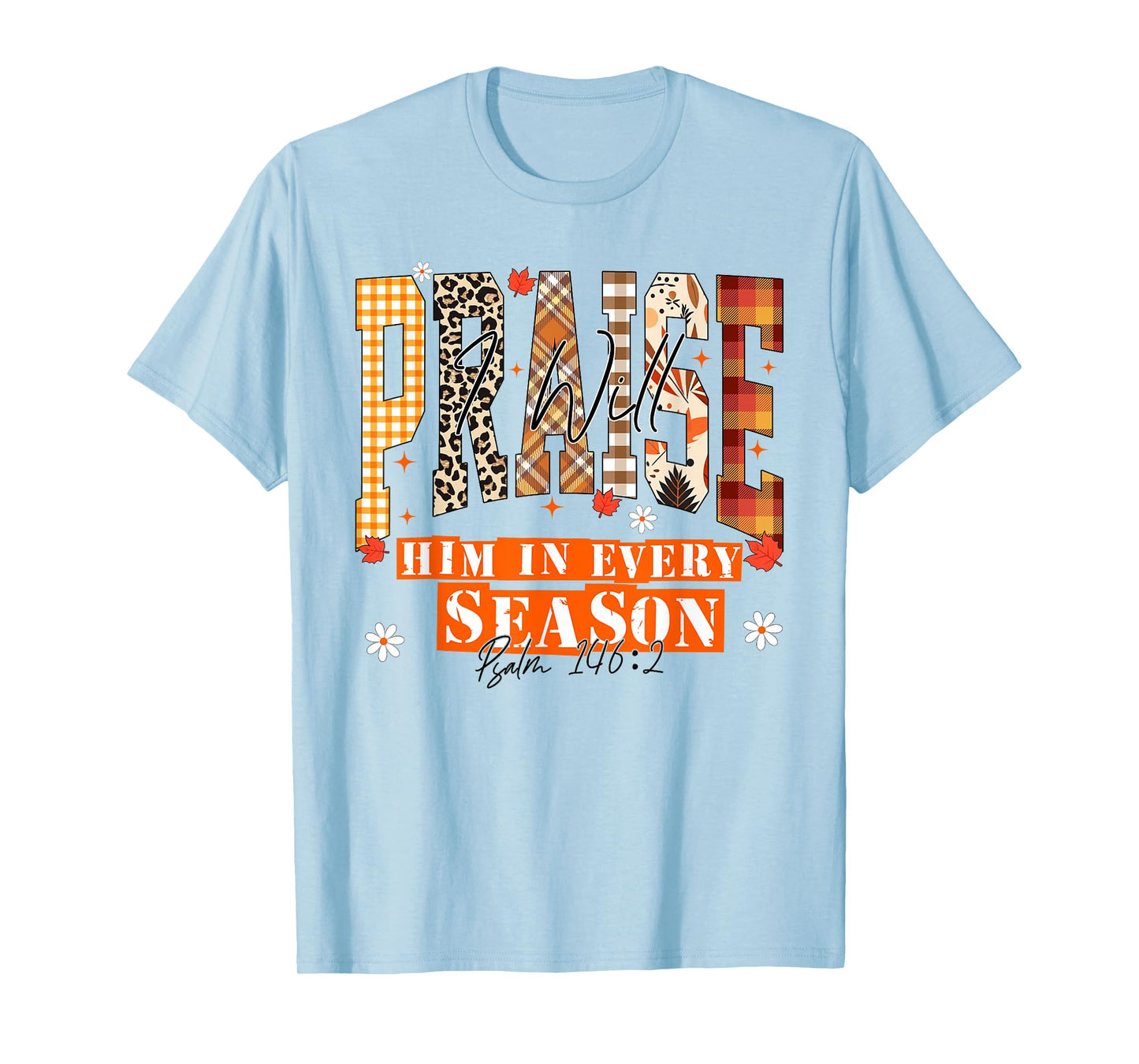 I Will Praise Him in Every Season Thanksgiving Fall Autumn T-Shirt