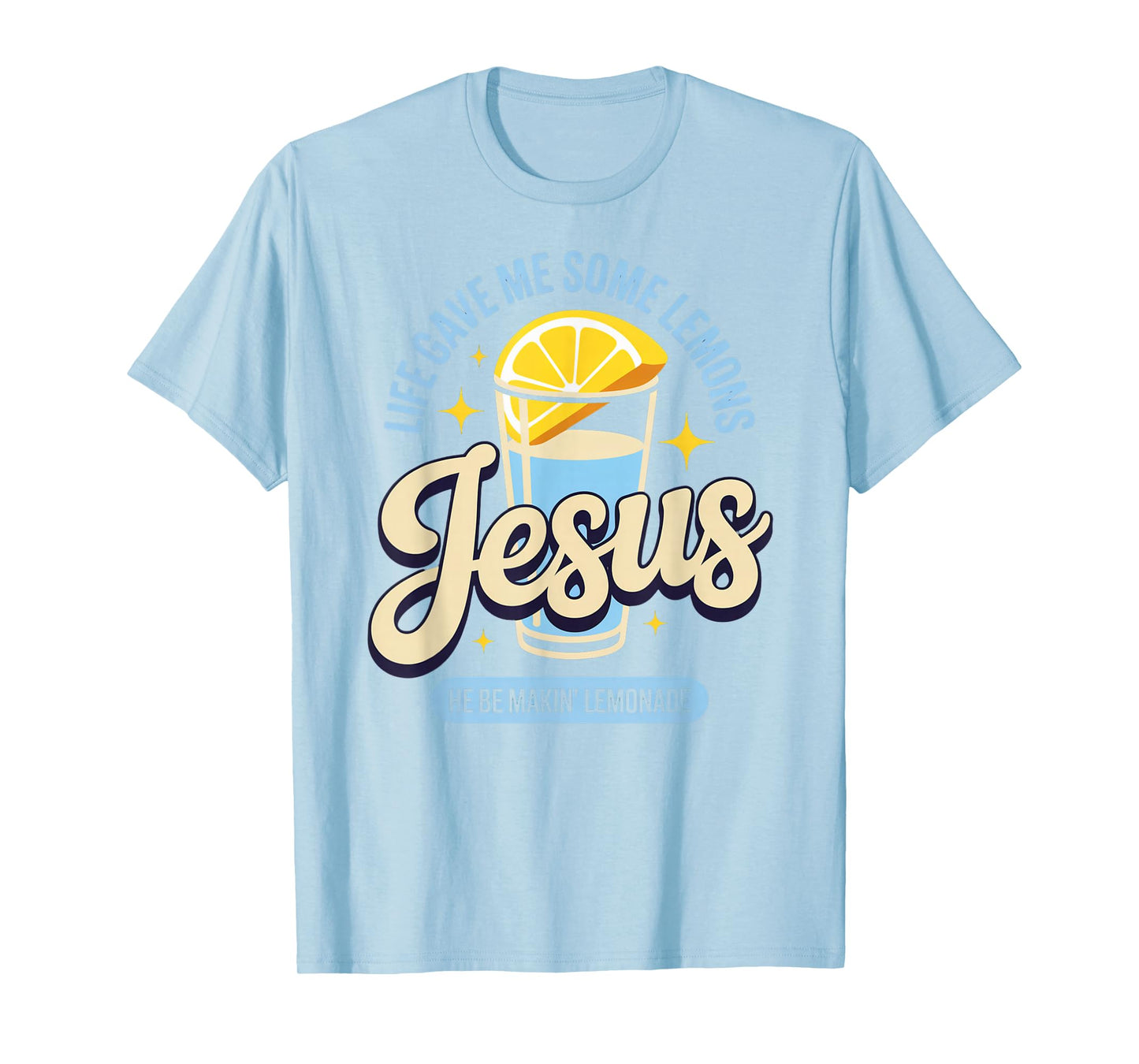 Life Gave Me Some Lemons Jesus He Be Makin Lemonade T-Shirt