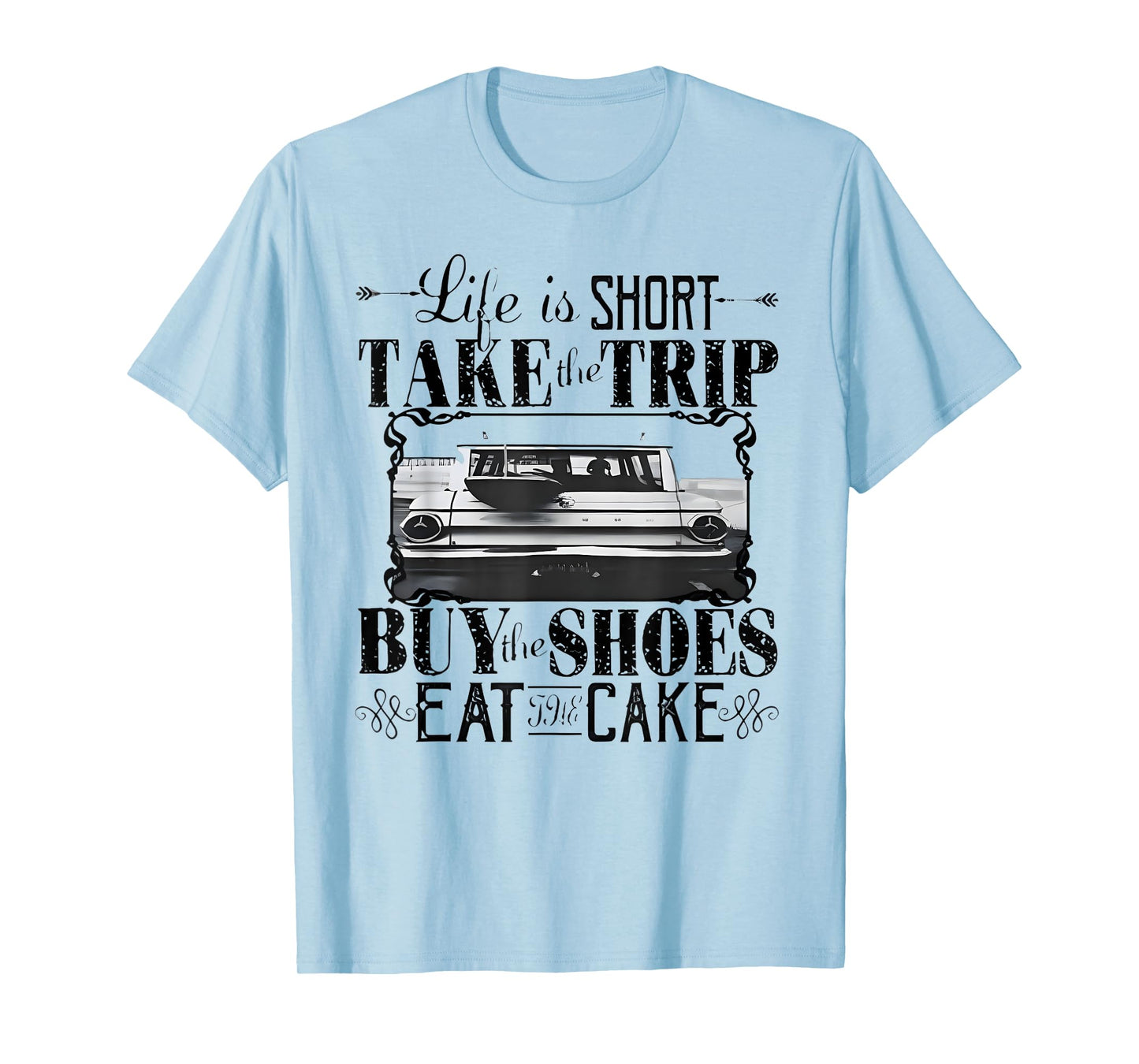 Life Is Short Take The Trip Buy The Shoes Eat The Cake T-Shirt