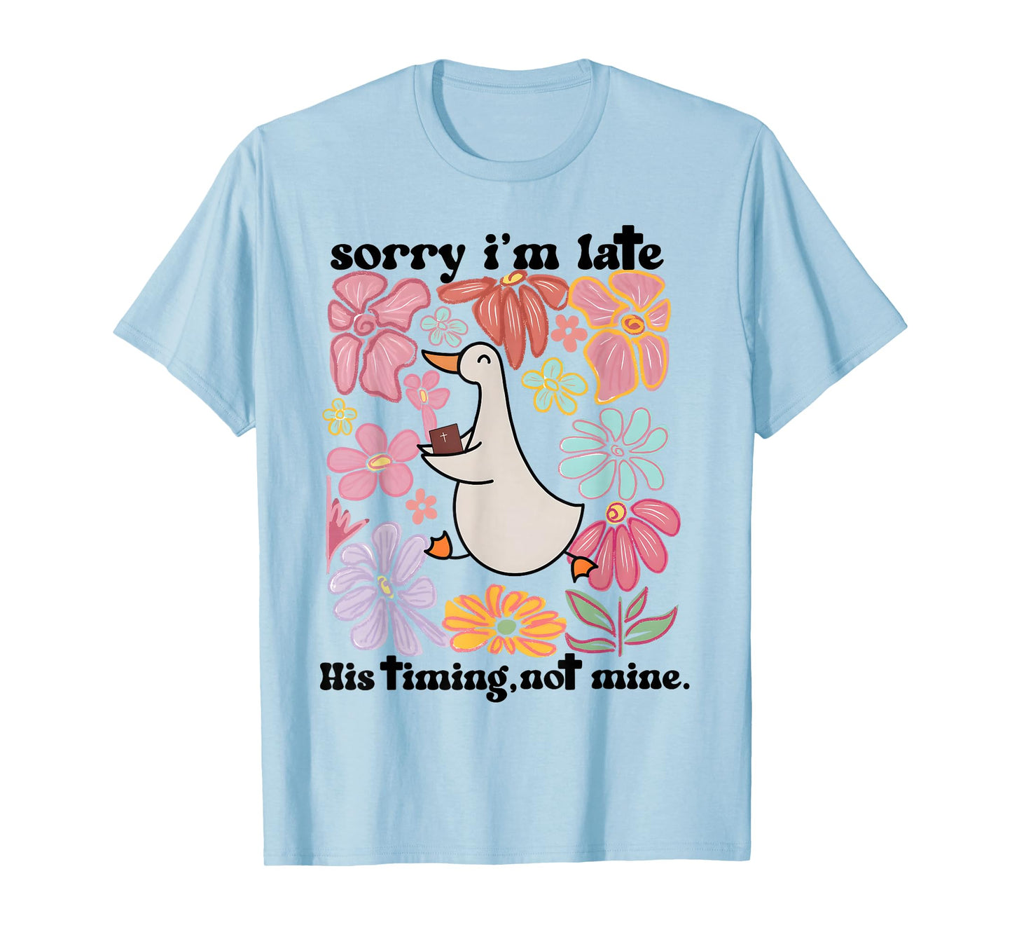 Sorry I'm Late his Timing not Mine, Funny Christian Goose T-Shirt