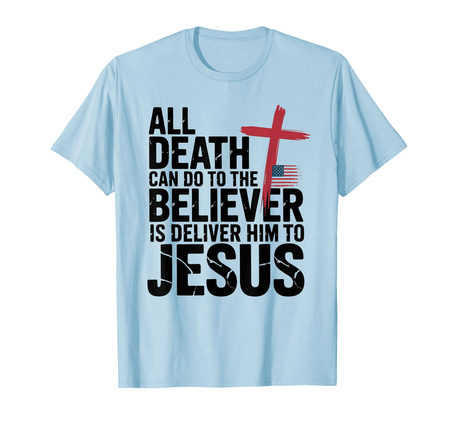 All Death Can Do to The Believer is Deliver Him to Jesus T-Shirt